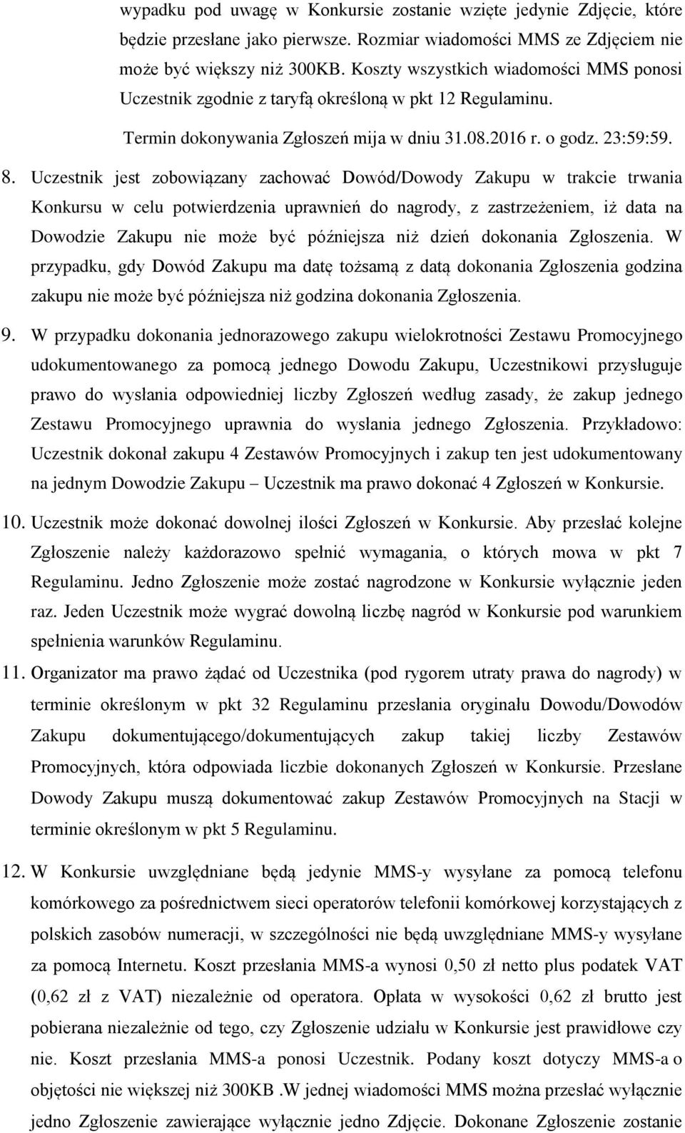 Uczestnik jest zobowiązany zachować Dowód/Dowody Zakupu w trakcie trwania Konkursu w celu potwierdzenia uprawnień do nagrody, z zastrzeżeniem, iż data na Dowodzie Zakupu nie może być późniejsza niż