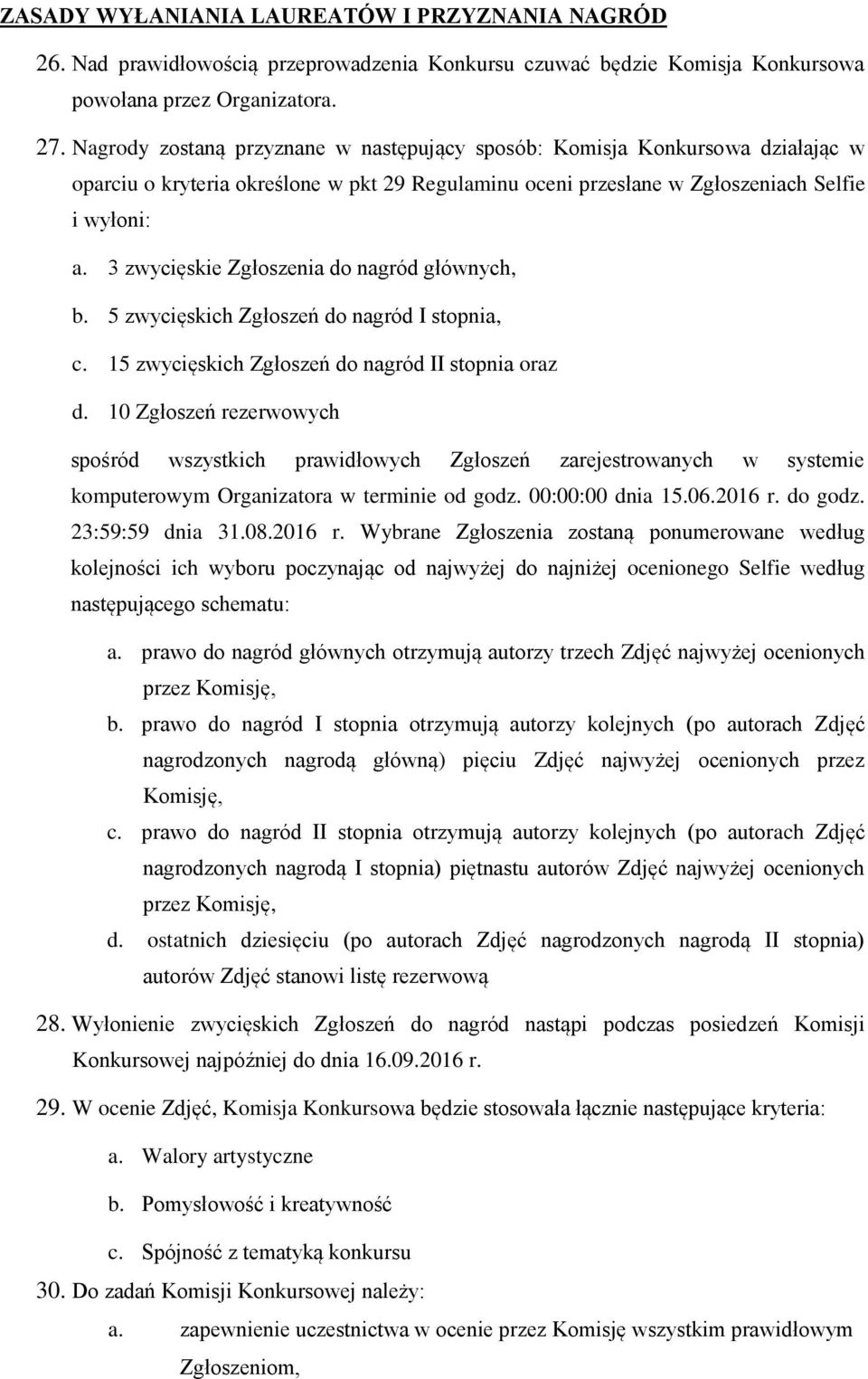 3 zwycięskie Zgłoszenia do nagród głównych, b. 5 zwycięskich Zgłoszeń do nagród I stopnia, c. 15 zwycięskich Zgłoszeń do nagród II stopnia oraz d.
