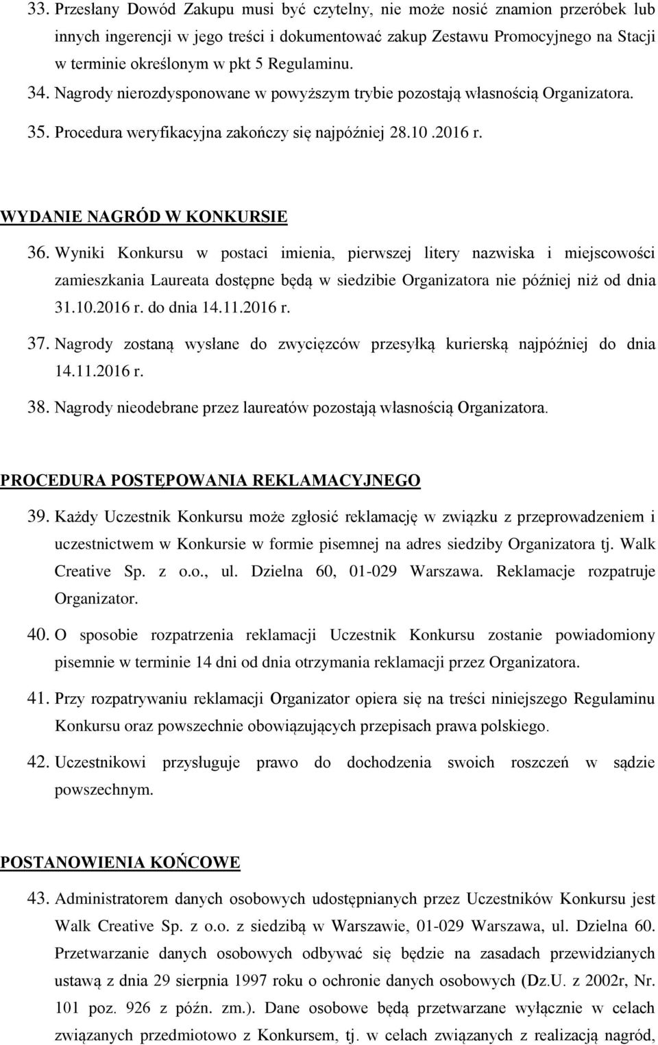 Wyniki Konkursu w postaci imienia, pierwszej litery nazwiska i miejscowości zamieszkania Laureata dostępne będą w siedzibie Organizatora nie później niż od dnia 31.10.2016 r. do dnia 14.11.2016 r. 37.