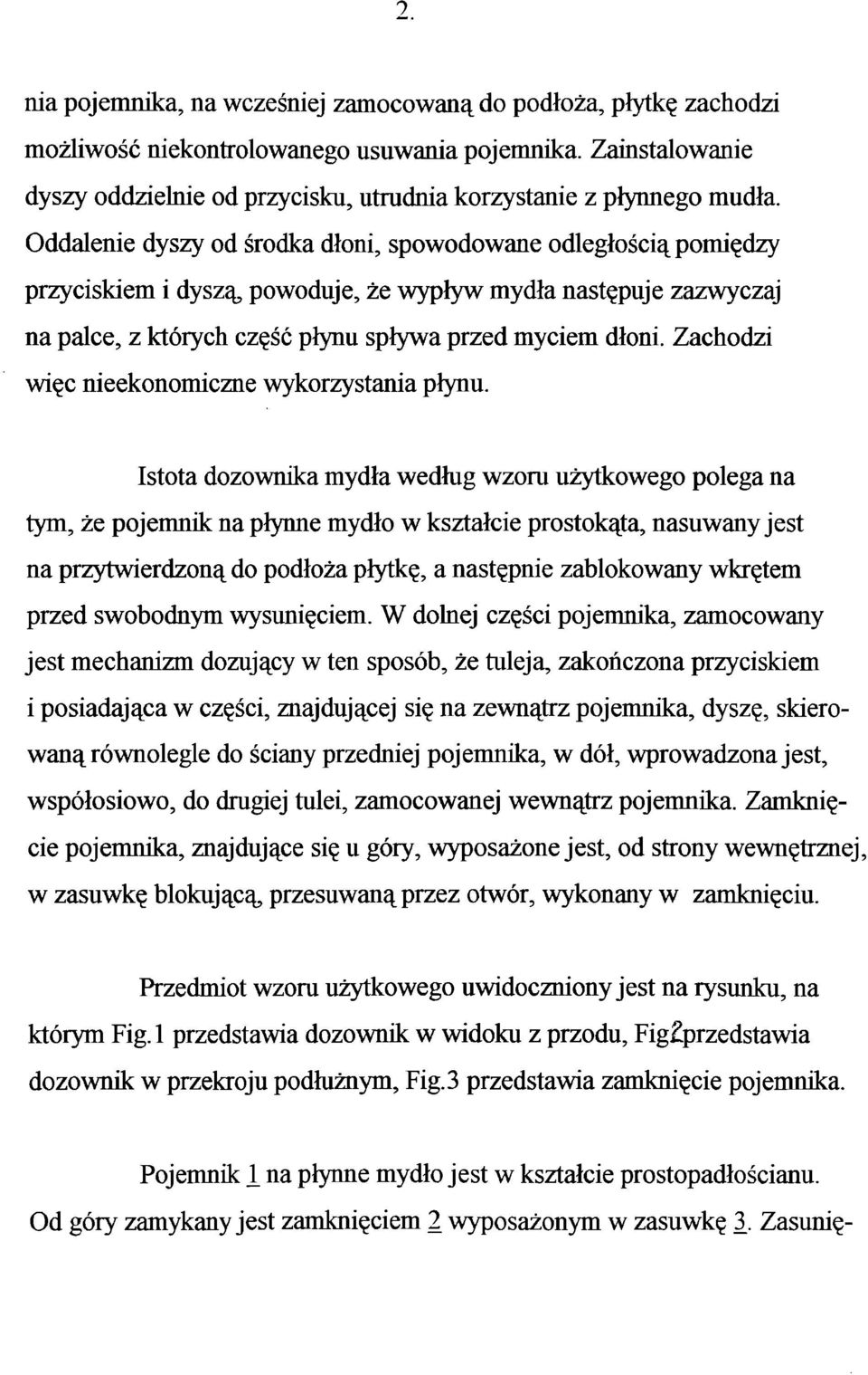 Oddalenie dyszy od środka dłoni, spowodowane odległością pomiędzy przyciskiem i dyszą, powoduje, że wypływ mydła następuje zazwyczaj na palce, z których część płynu spływa przed myciem dłoni.