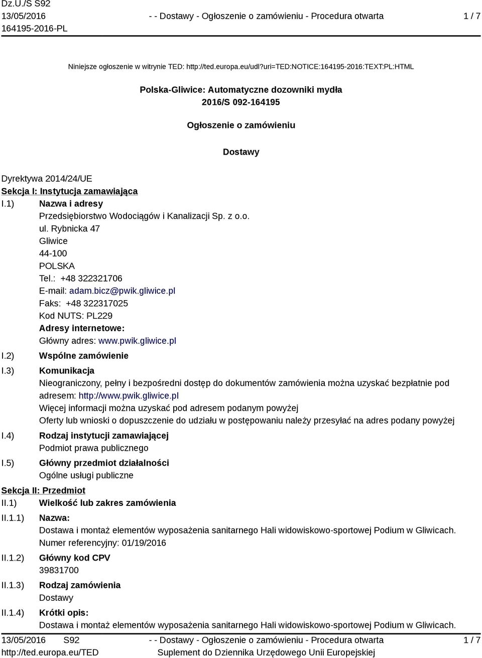 1) Nazwa i adresy Przedsiębiorstwo Wodociągów i Kanalizacji Sp. z o.o. ul. Rybnicka 47 Gliwice 44-100 POLSKA Tel.: +48 322321706 E-mail: adam.bicz@pwik.gliwice.