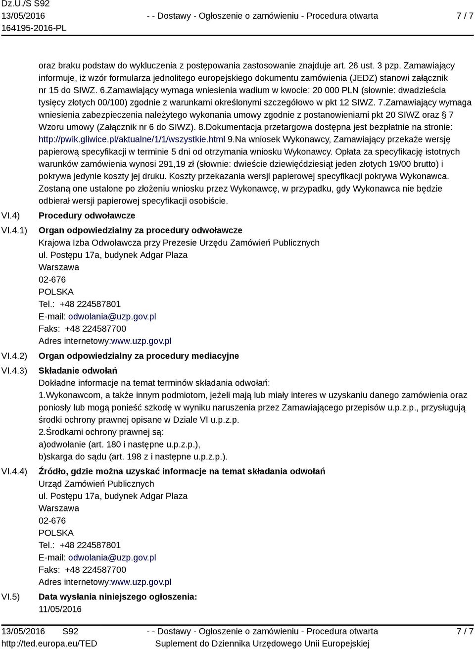 Zamawiający wymaga wniesienia wadium w kwocie: 20 000 PLN (słownie: dwadzieścia tysięcy złotych 00/100) zgodnie z warunkami określonymi szczegółowo w pkt 12 SIWZ. 7.