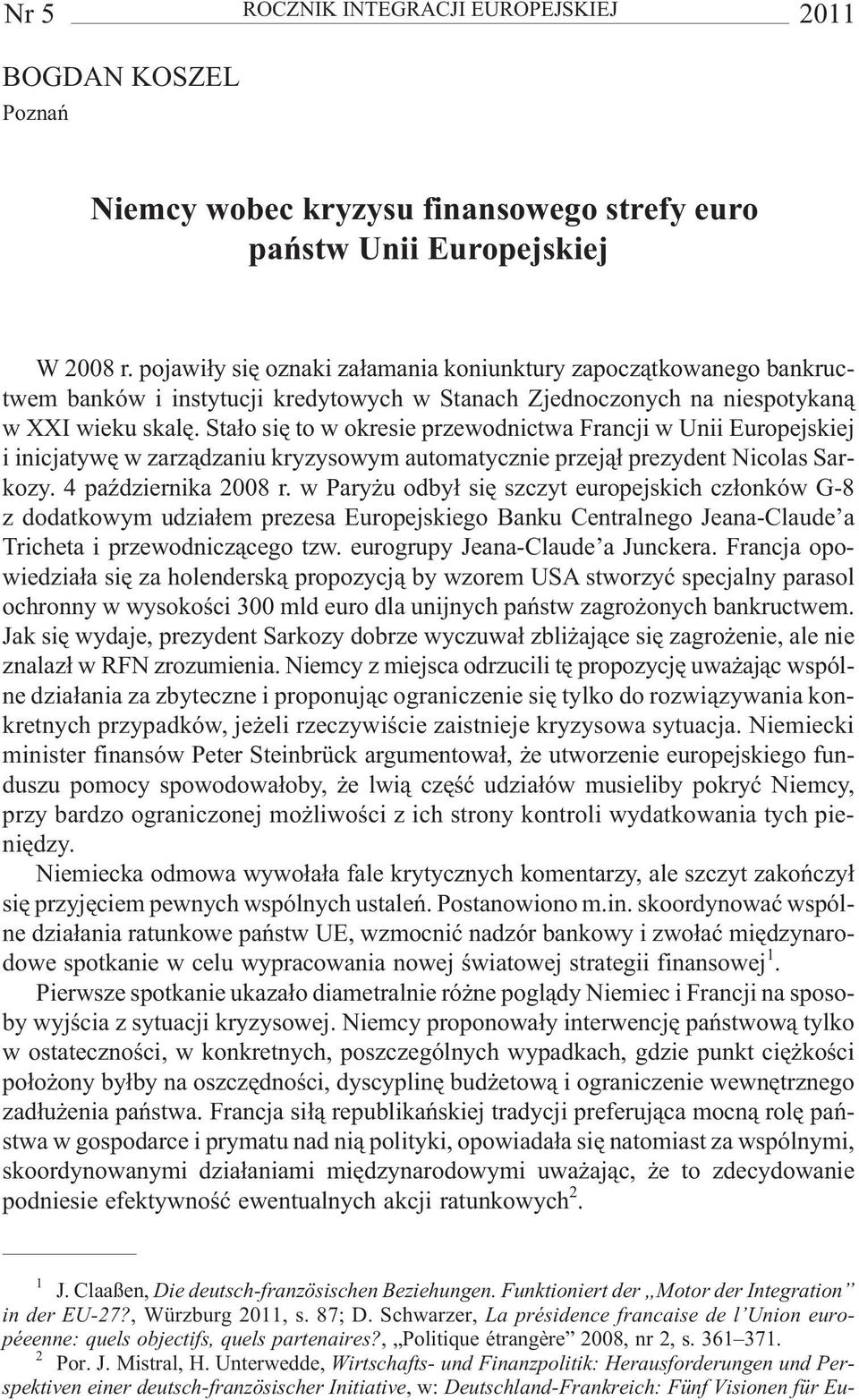 Sta³o siê to w okresie przewodnictwa Francji w Unii Europejskiej i inicjatywê w zarz¹dzaniu kryzysowym automatycznie przej¹³ prezydent Nicolas Sarkozy. 4 paÿdziernika 2008 r.