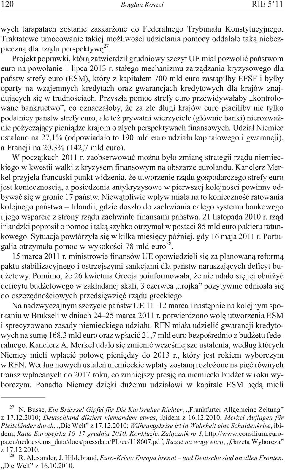 Projekt poprawki, któr¹ zatwierdzi³ grudniowy szczyt UE mia³ pozwoliæ pañstwom euro na powo³anie 1 lipca 2013 r.