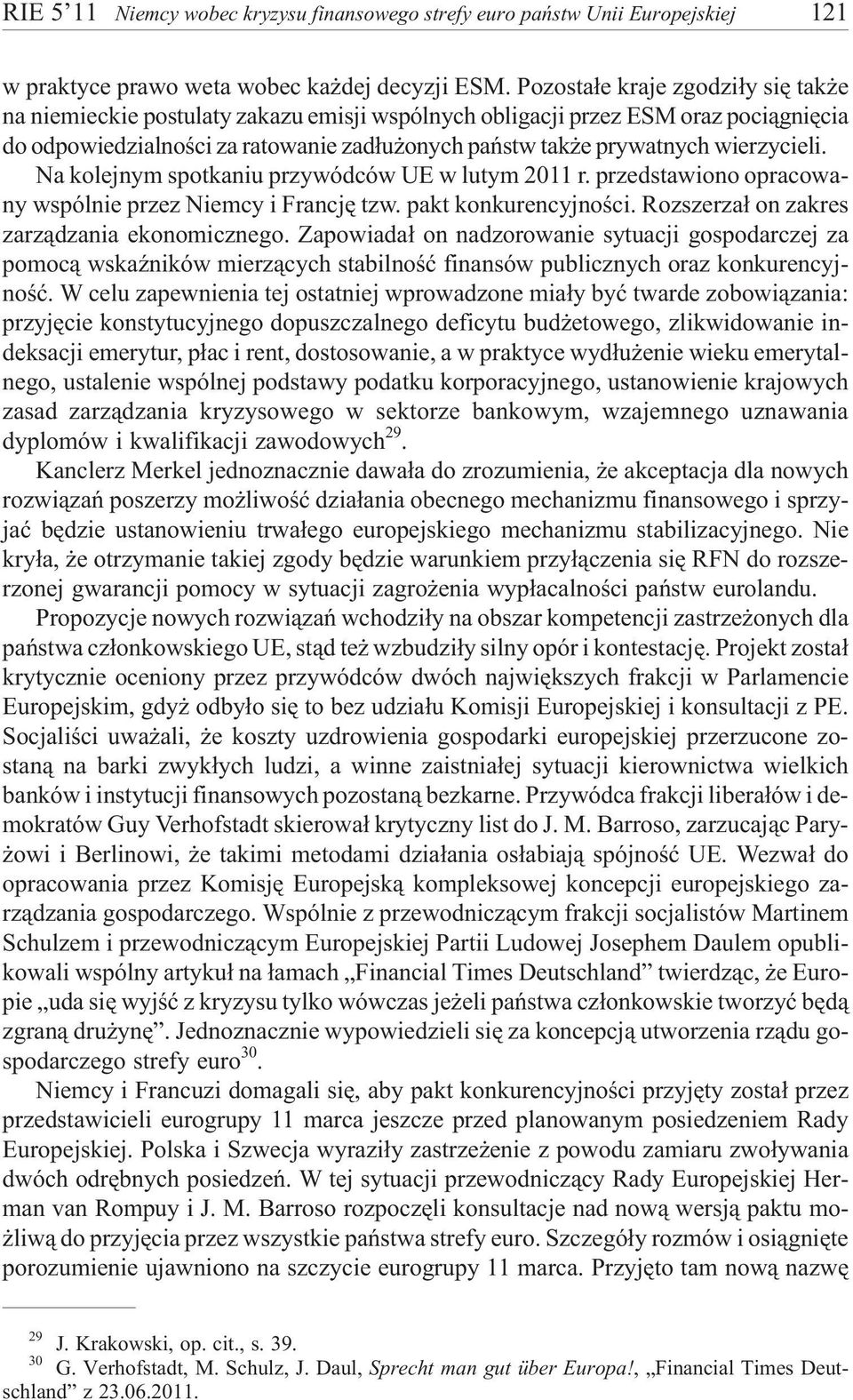 wierzycieli. Na kolejnym spotkaniu przywódców UE w lutym 2011 r. przedstawiono opracowany wspólnie przez Niemcy i Francjê tzw. pakt konkurencyjnoœci. Rozszerza³ on zakres zarz¹dzania ekonomicznego.