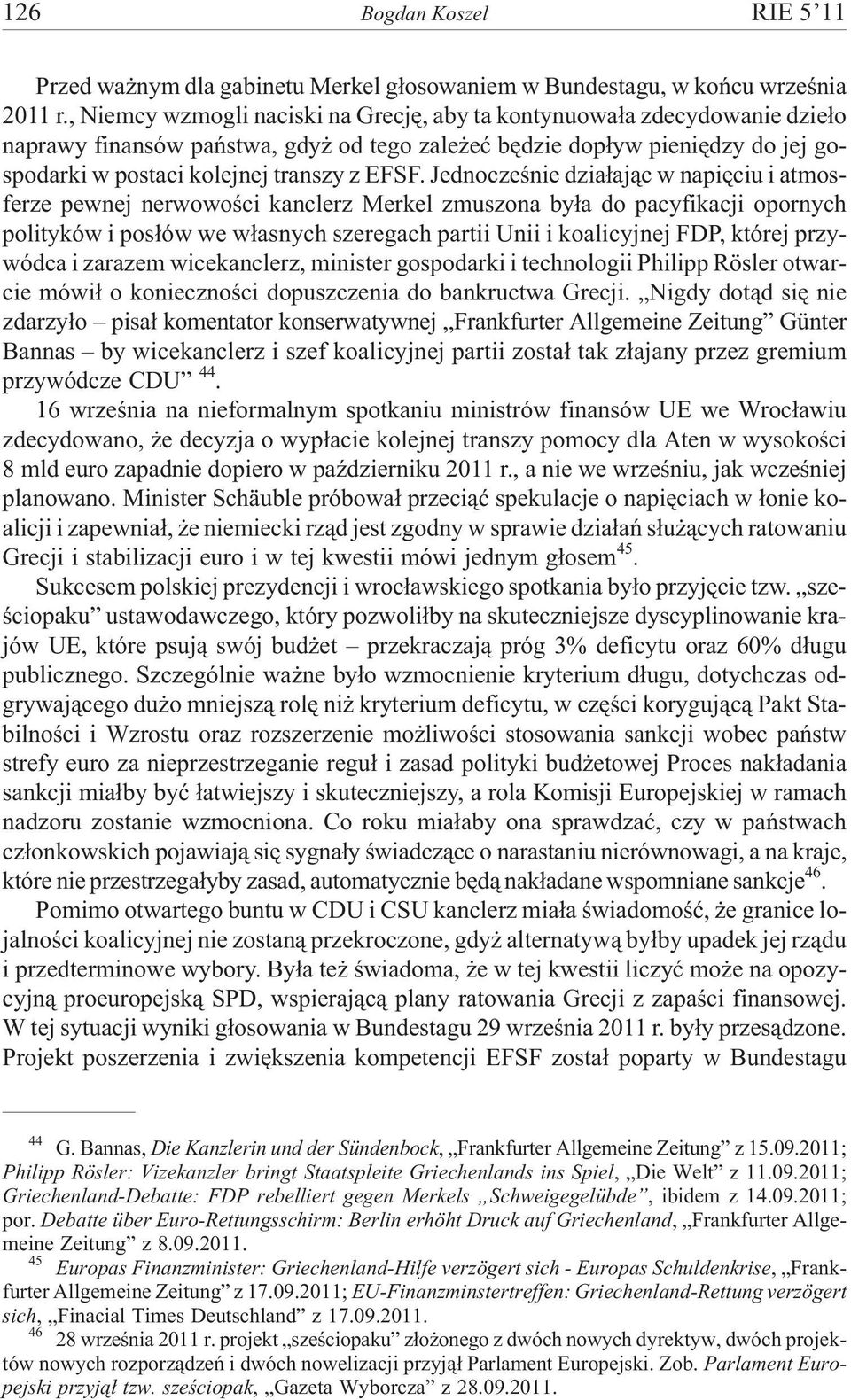 Jednoczeœnie dzia³aj¹c w napiêciu i atmosferze pewnej nerwowoœci kanclerz Merkel zmuszona by³a do pacyfikacji opornych polityków i pos³ów we w³asnych szeregach partii Unii i koalicyjnej FDP, której