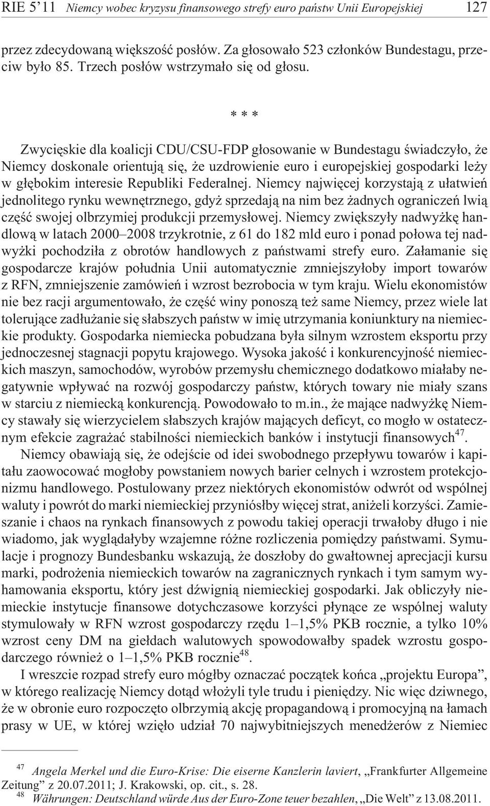 *** Zwyciêskie dla koalicji CDU/CSU-FDP g³osowanie w Bundestagu œwiadczy³o, e Niemcy doskonale orientuj¹ siê, e uzdrowienie euro i europejskiej gospodarki le y w g³êbokim interesie Republiki
