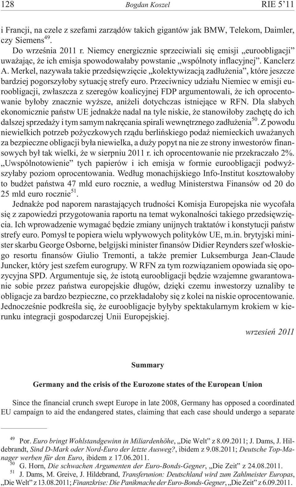 Merkel, nazywa³a takie przedsiêwziêcie kolektywizacj¹ zad³u enia, które jeszcze bardziej pogorszy³oby sytuacjê strefy euro.