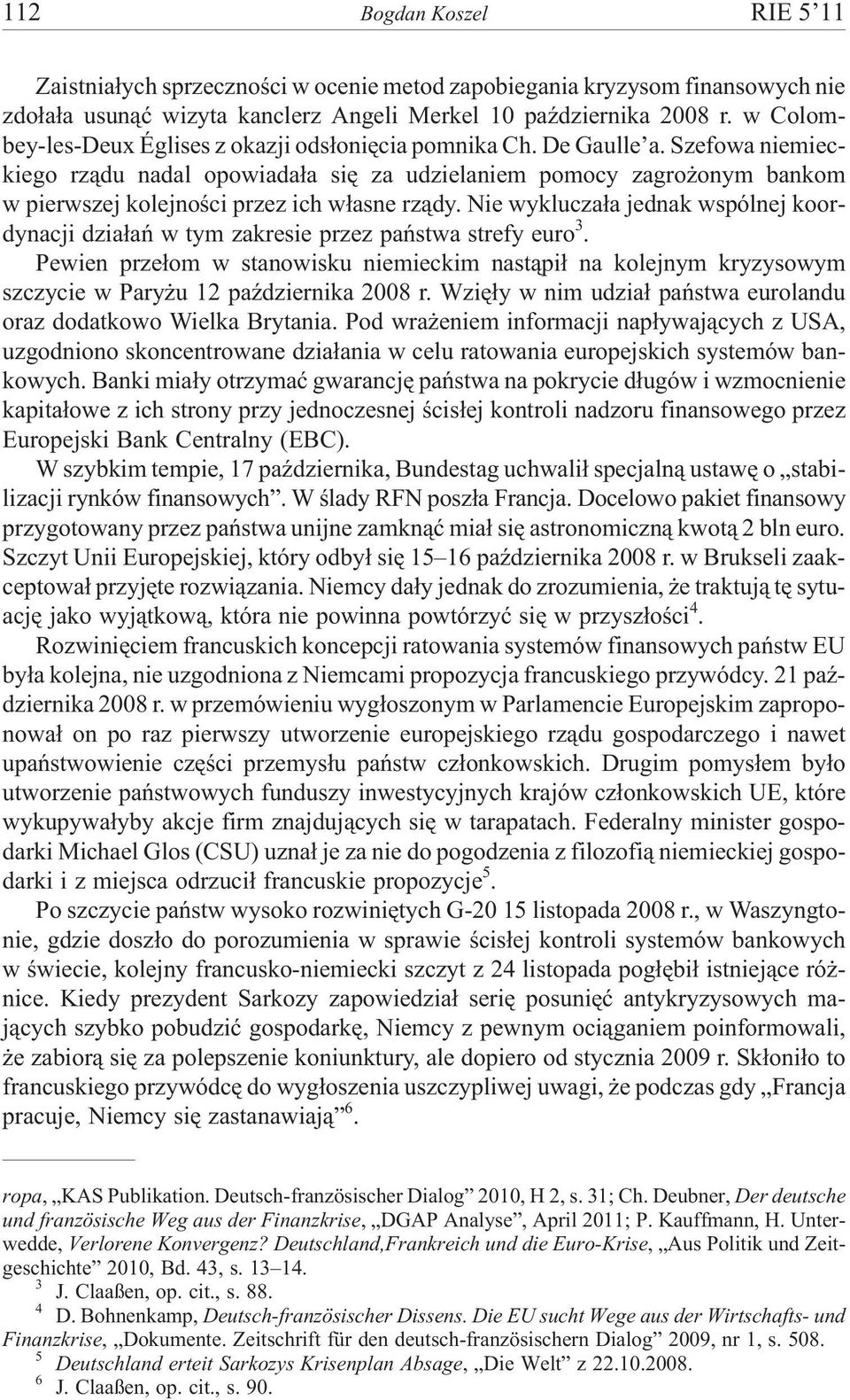 Szefowa niemieckiego rz¹du nadal opowiada³a siê za udzielaniem pomocy zagro onym bankom w pierwszej kolejnoœci przez ich w³asne rz¹dy.