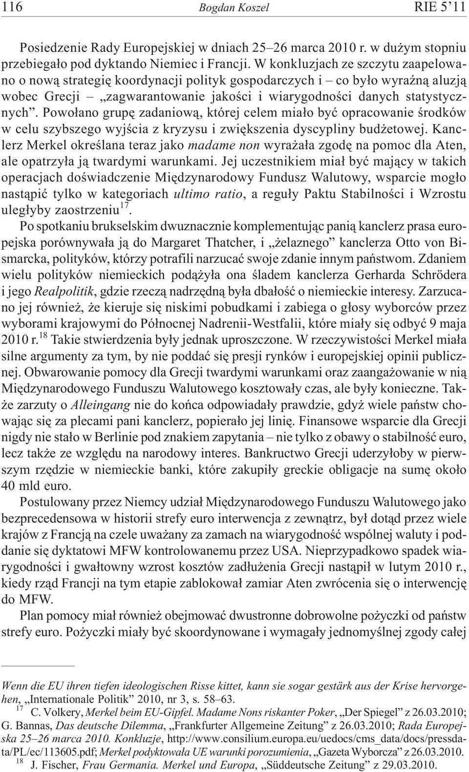 Powo³ano grupê zadaniow¹, której celem mia³o byæ opracowanie œrodków w celu szybszego wyjœcia z kryzysu i zwiêkszenia dyscypliny bud etowej.