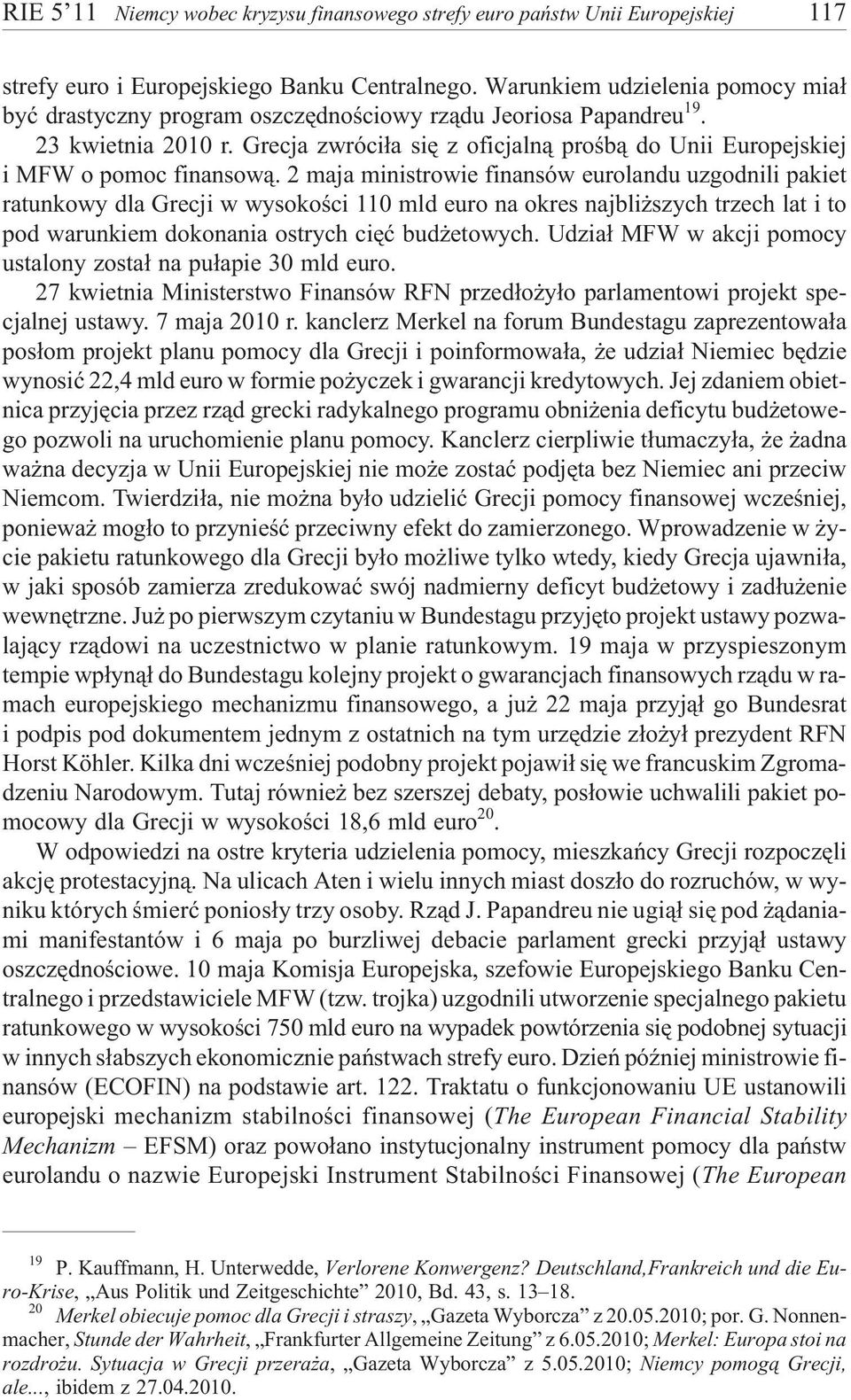 Grecja zwróci³a siê z oficjaln¹ proœb¹ do Unii Europejskiej i MFW o pomoc finansow¹.