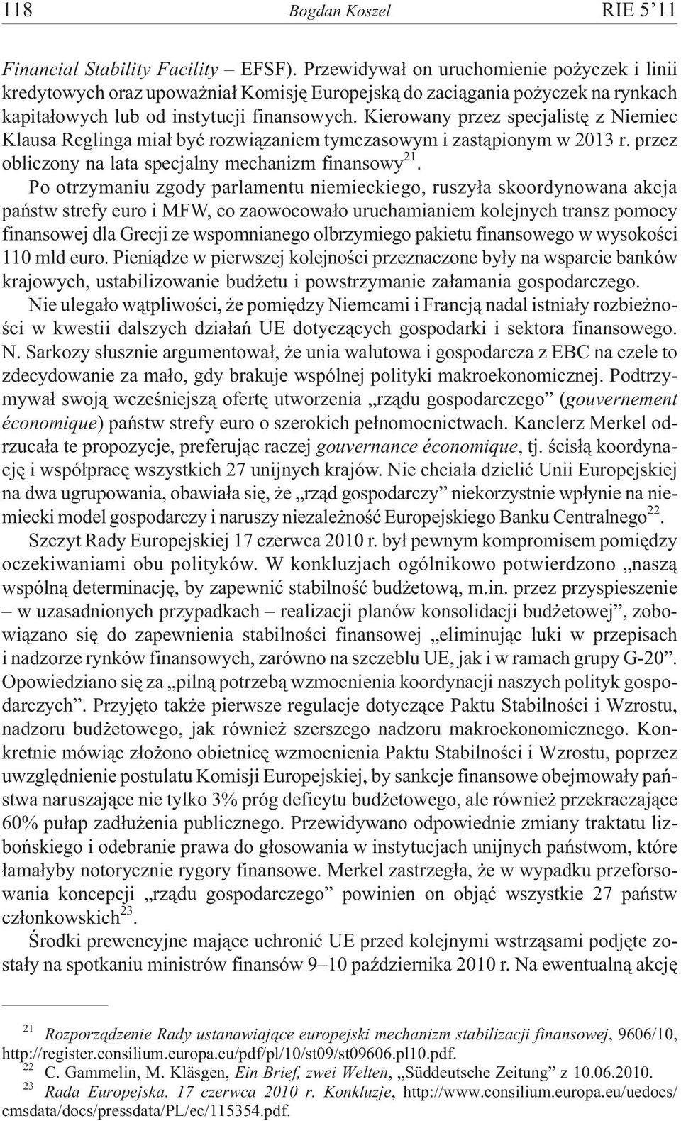 Kierowany przez specjalistê z Niemiec Klausa Reglinga mia³ byæ rozwi¹zaniem tymczasowym i zast¹pionym w 2013 r. przez obliczony na lata specjalny mechanizm finansowy 21.