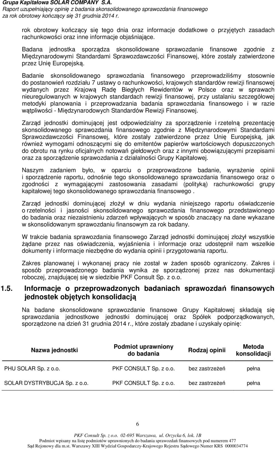 Badanie skonsolidowanego sprawozdania finansowego przeprowadziliśmy stosownie do postanowień rozdziału 7 ustawy o rachunkowości, krajowych standardów rewizji finansowej wydanych przez Krajową Radę