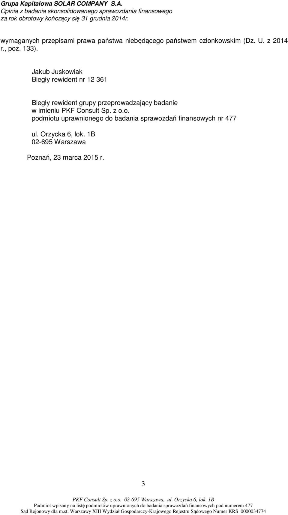 Jakub Juskowiak Biegły rewident nr 12 361 Biegły rewident grupy przeprowadzający badanie w imieniu PKF Consult Sp.