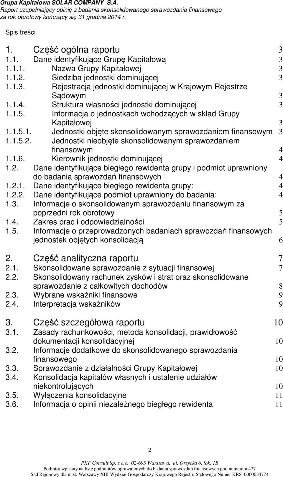 Jednostki nieobjęte skonsolidowanym sprawozdaniem finansowym 4 1.1.6. Kierownik jednostki dominującej 4 1.2.