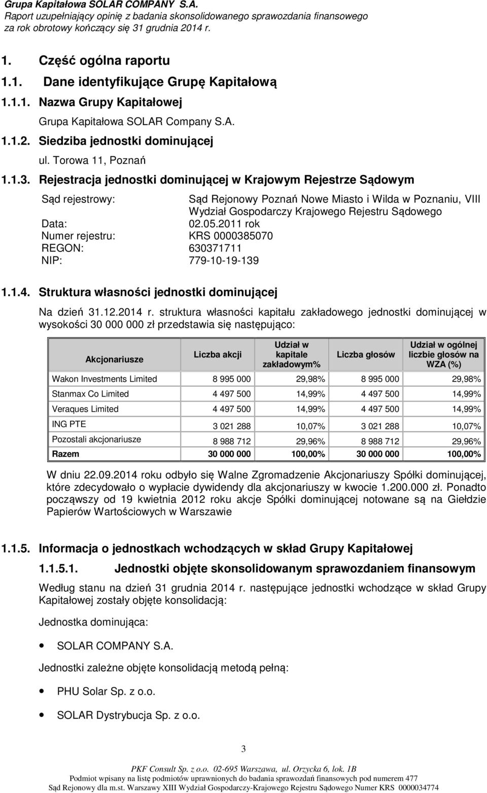 2011 rok Numer rejestru: KRS 0000385070 REGON: 630371711 NIP: 779-10-19-139 1.1.4. Struktura własności jednostki dominującej Na dzień 31.12.2014 r.