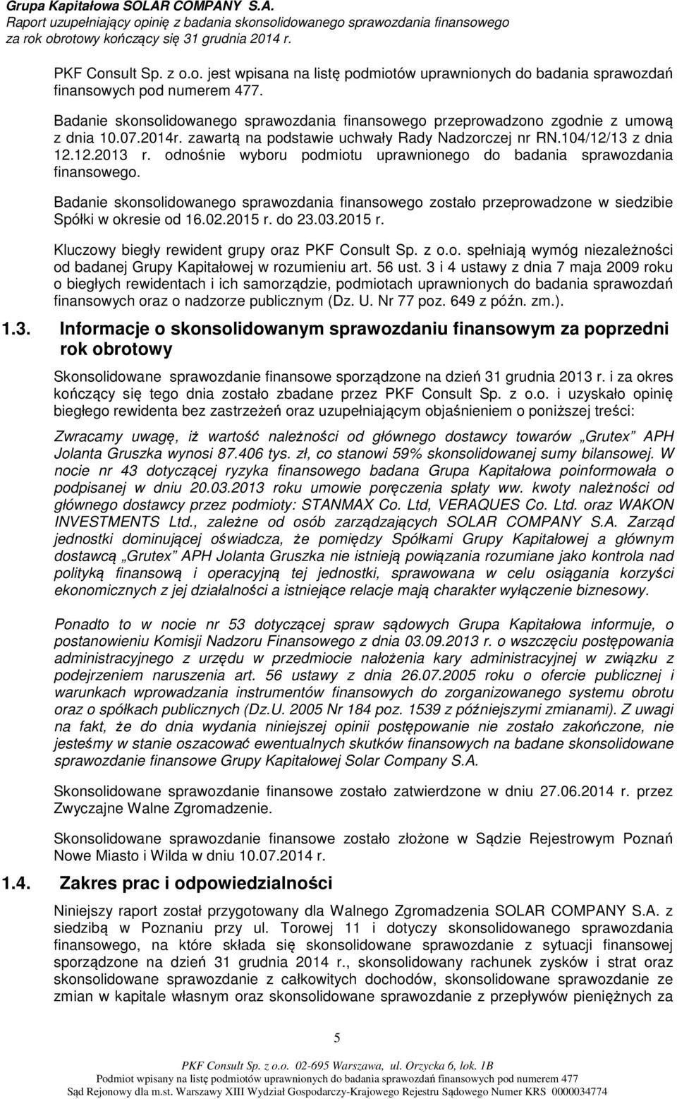 odnośnie wyboru podmiotu uprawnionego do badania sprawozdania finansowego. Badanie skonsolidowanego sprawozdania finansowego zostało przeprowadzone w siedzibie Spółki w okresie od 16.02.2015 r. do 23.