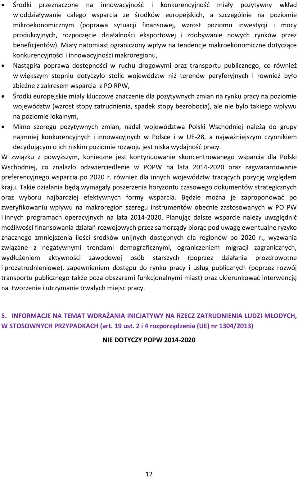 Miały natomiast ograniczony wpływ na tendencje makroekonomiczne dotyczące konkurencyjności i innowacyjności makroregionu, Nastąpiła poprawa dostępności w ruchu drogowymi oraz transportu publicznego,