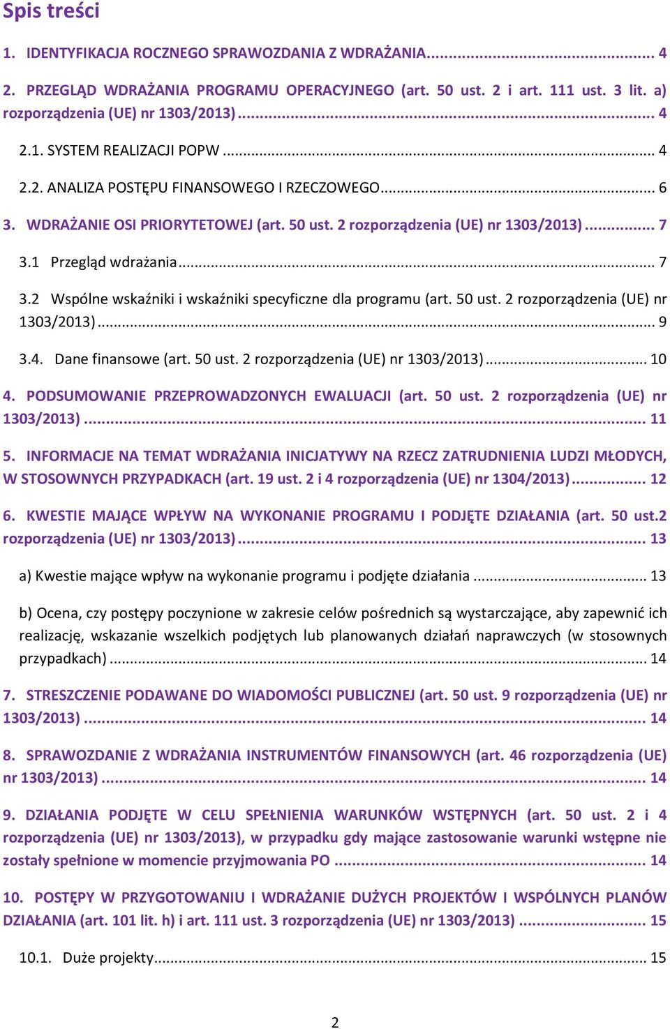 1 Przegląd wdrażania... 7 3.2 Wspólne wskaźniki i wskaźniki specyficzne dla programu (art. 50 ust. 2 rozporządzenia (UE) nr 1303/2013)... 9 3.4. Dane finansowe (art. 50 ust. 2 rozporządzenia (UE) nr 1303/2013)... 10 4.