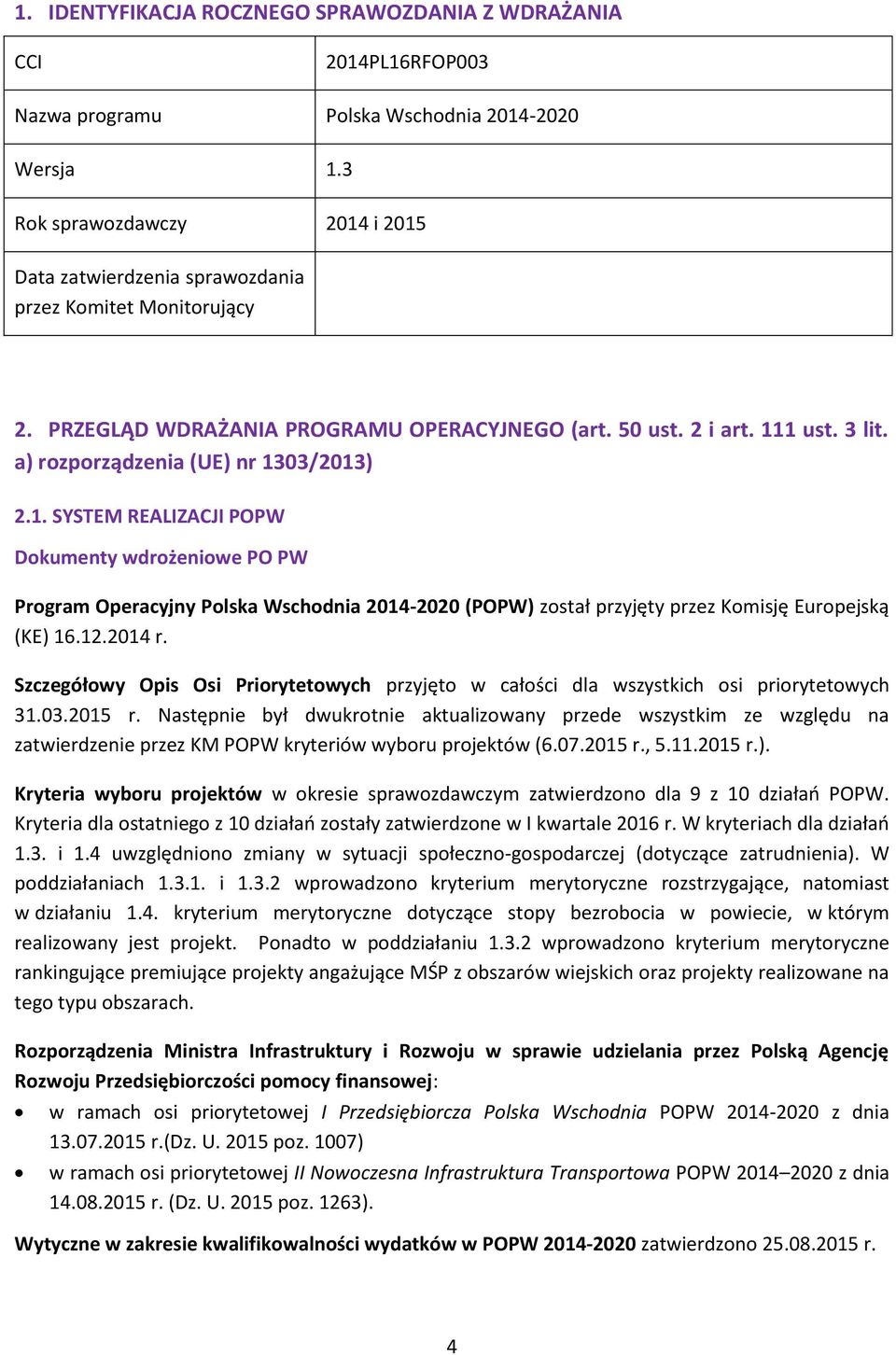 a) rozporządzenia (UE) nr 1303/2013) 2.1. SYSTEM REALIZACJI POPW Dokumenty wdrożeniowe PO PW Program Operacyjny Polska Wschodnia 2014-2020 (POPW) został przyjęty przez Komisję Europejską (KE) 16.12.