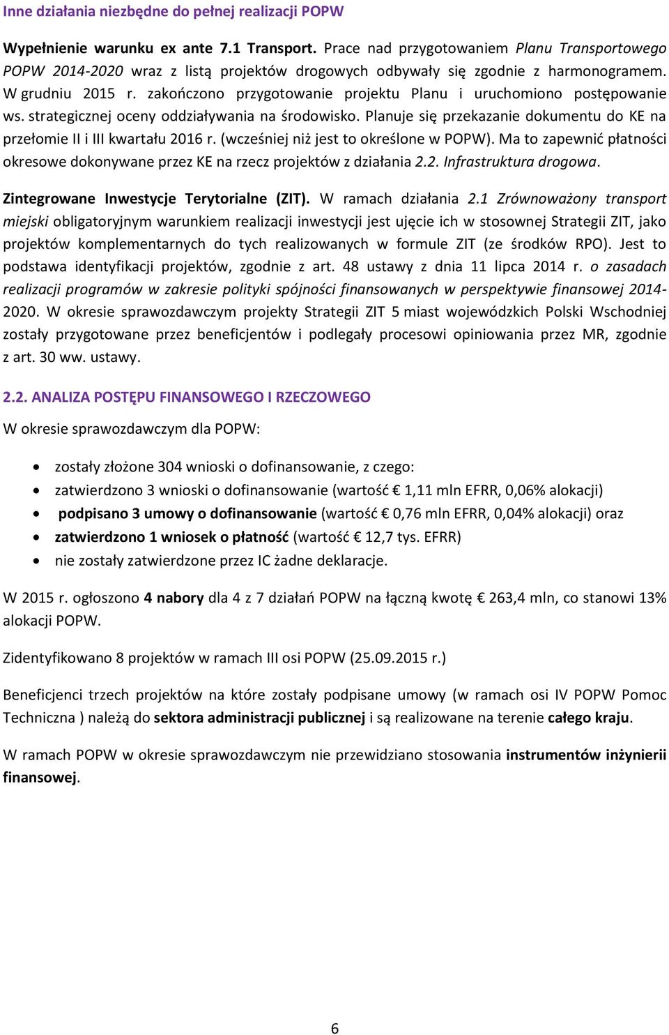 zakończono przygotowanie projektu Planu i uruchomiono postępowanie ws. strategicznej oceny oddziaływania na środowisko. Planuje się przekazanie dokumentu do KE na przełomie II i III kwartału 2016 r.
