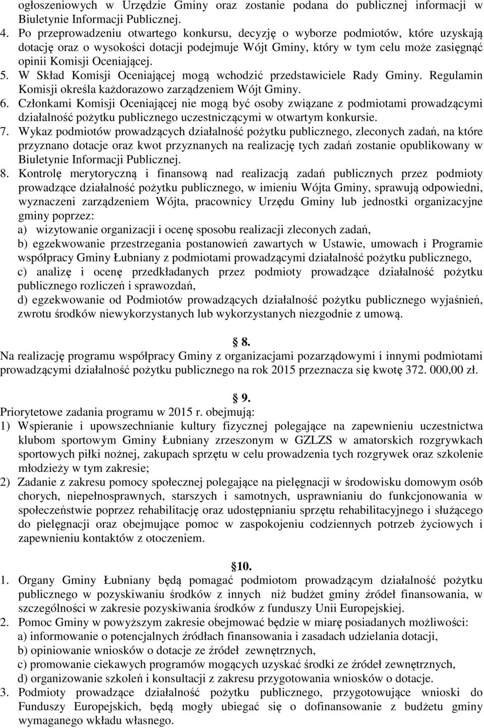 W Skład Komisji Oceniającej mogą wchodzić przedstawiciele Rady Gminy. Regulamin Komisji określa każdorazowo zarządzeniem Wójt Gminy. 6.