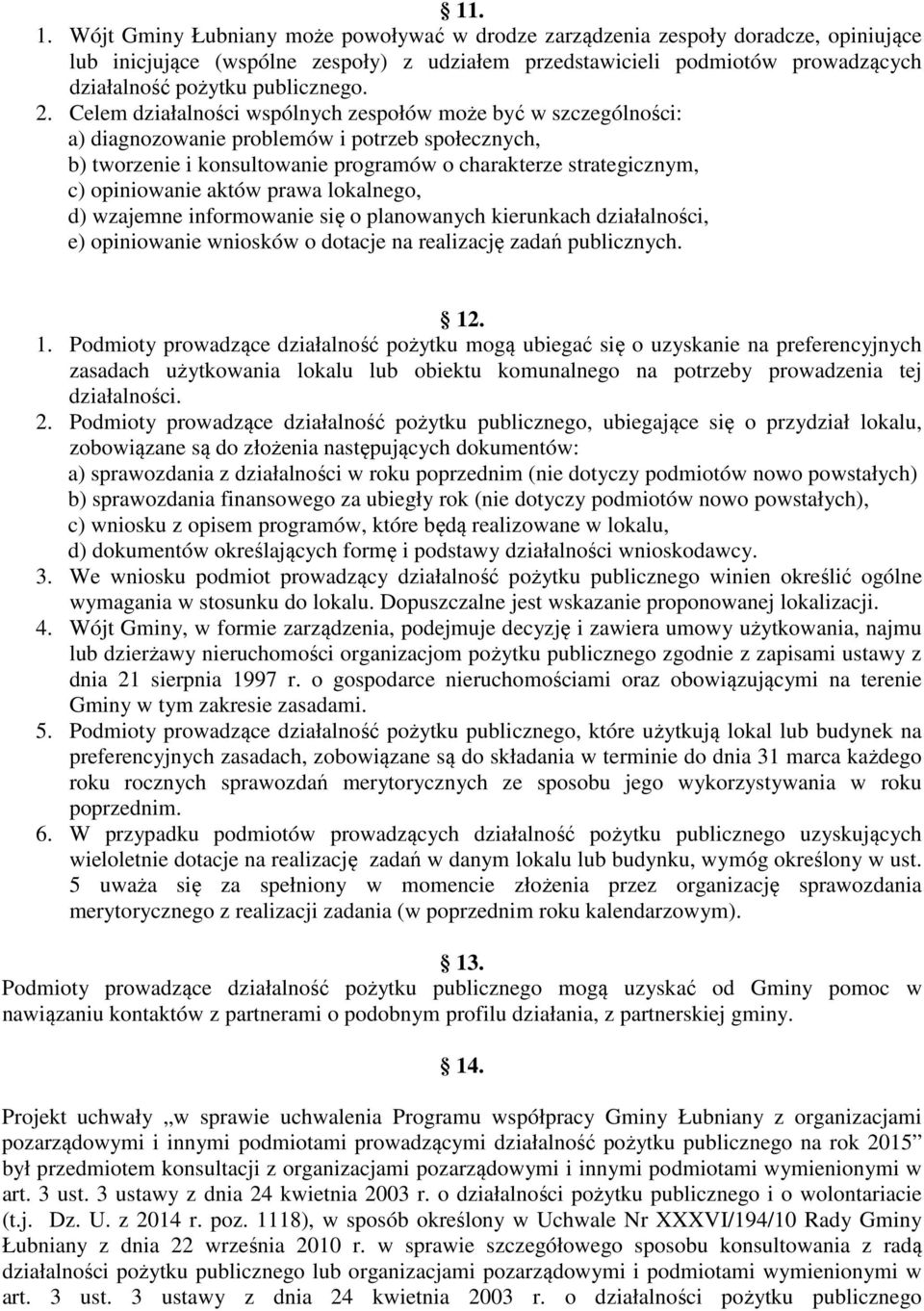 2. Celem działalności wspólnych zespołów może być w szczególności: a) diagnozowanie problemów i potrzeb społecznych, b) tworzenie i konsultowanie programów o charakterze strategicznym, c) opiniowanie
