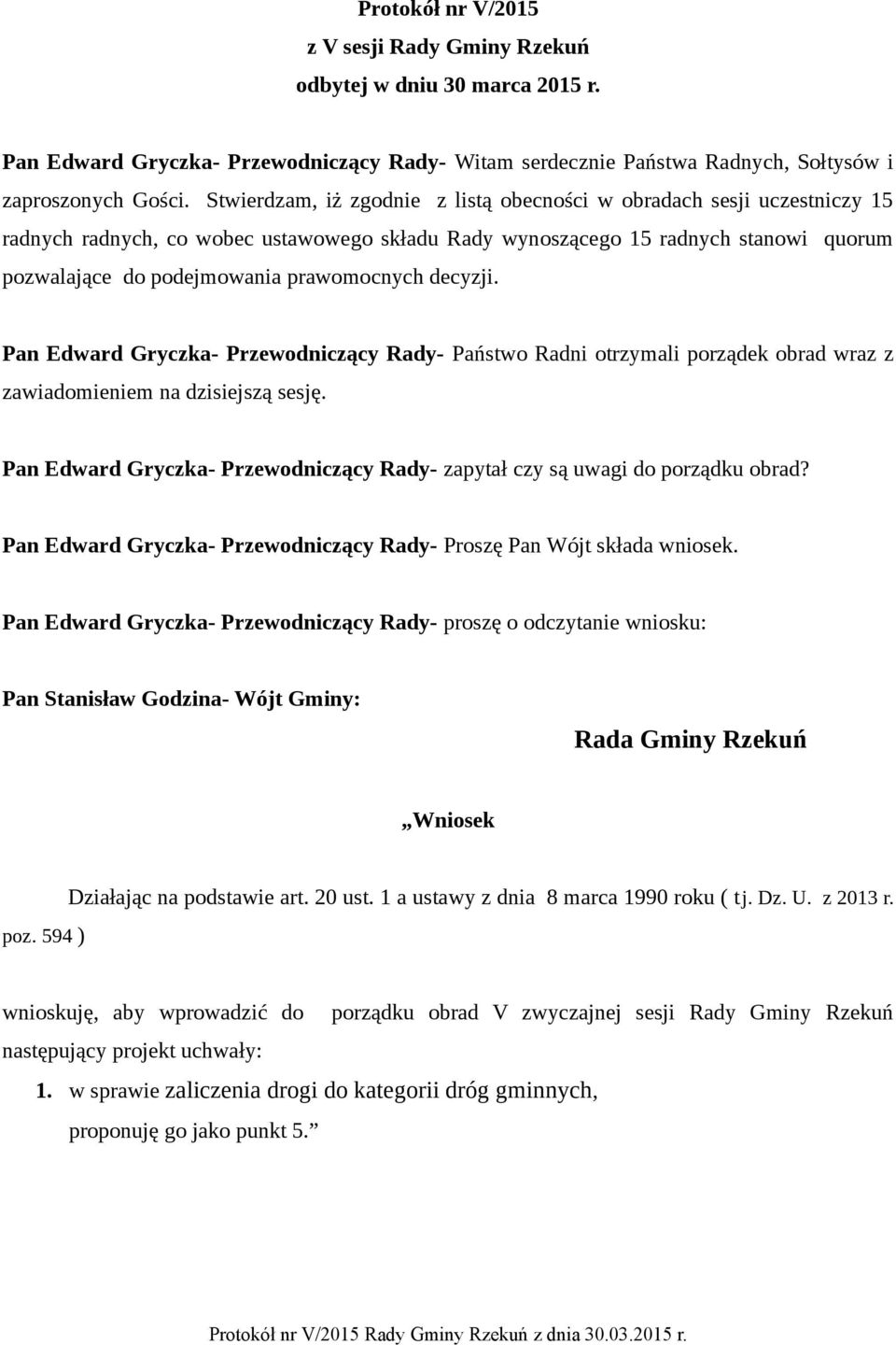 prawomocnych decyzji. Pan Edward Gryczka- Przewodniczący Rady- Państwo Radni otrzymali porządek obrad wraz z zawiadomieniem na dzisiejszą sesję.