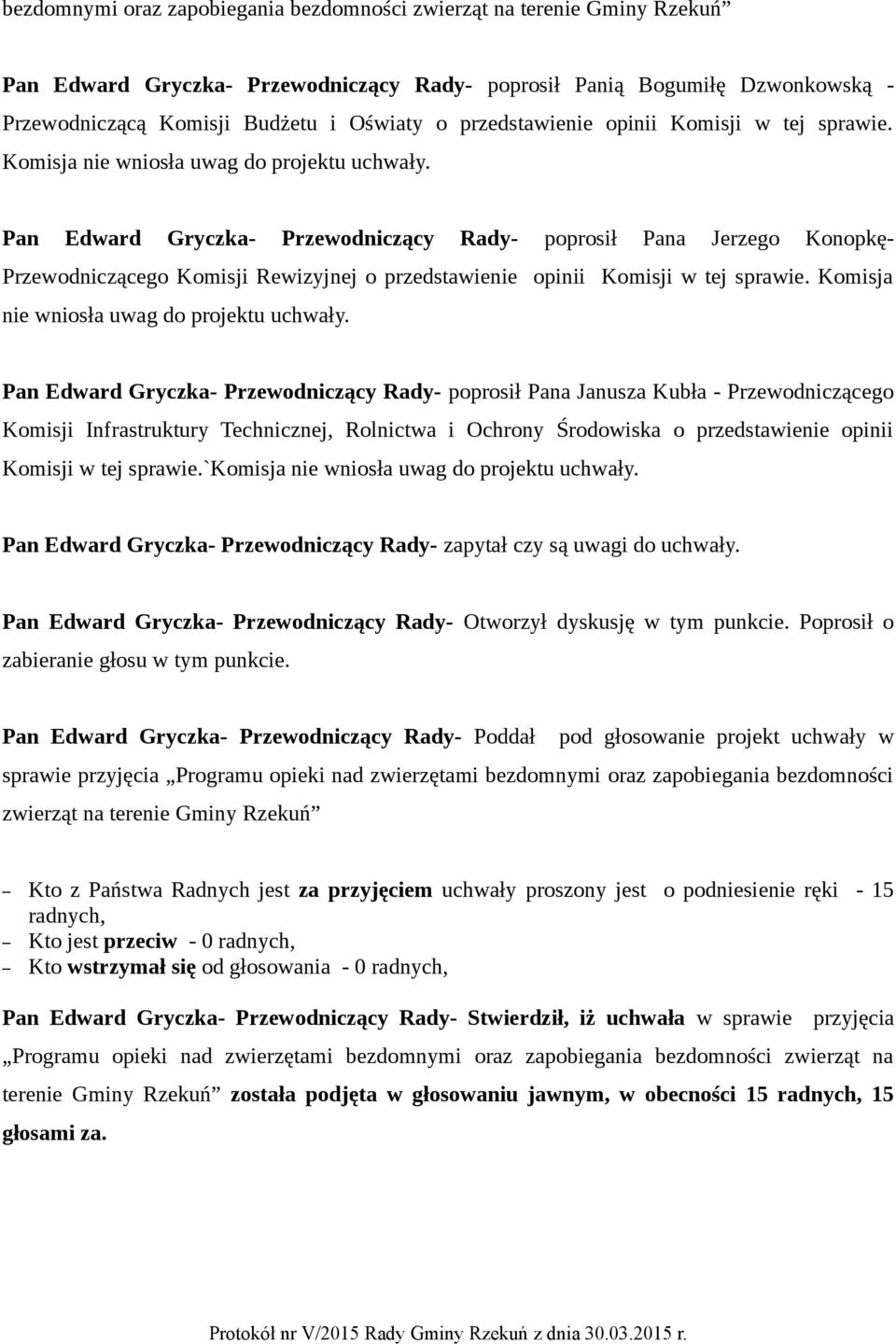 Komisji Infrastruktury Technicznej, Rolnictwa i Ochrony Środowiska o przedstawienie opinii Komisji w tej sprawie.`komisja nie wniosła uwag do projektu uchwały.