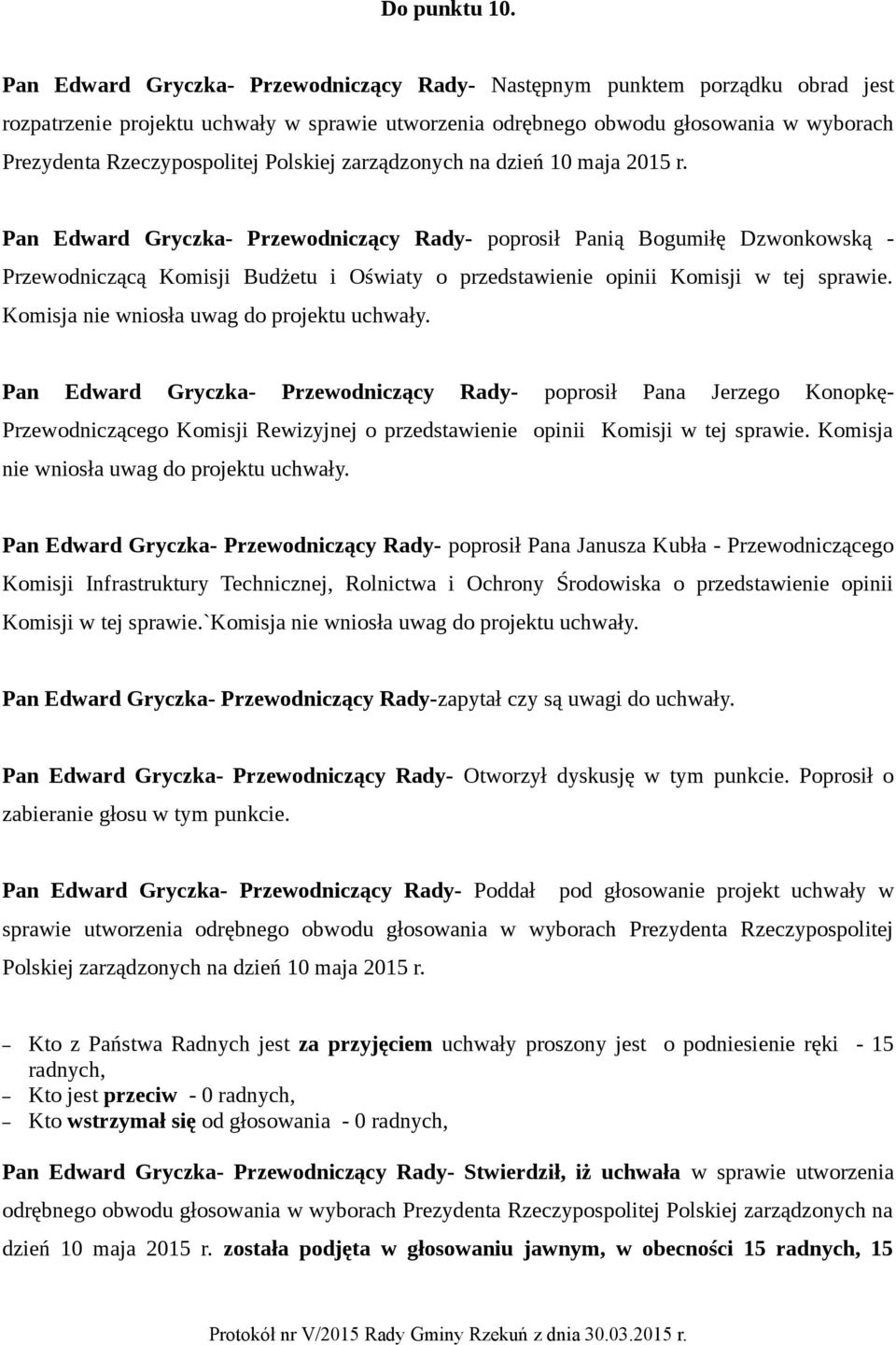 Polskiej zarządzonych na dzień 10 maja 2015 r. Przewodniczącą Komisji Budżetu i Oświaty o przedstawienie opinii Komisji w tej sprawie. Komisja nie wniosła uwag do projektu uchwały.