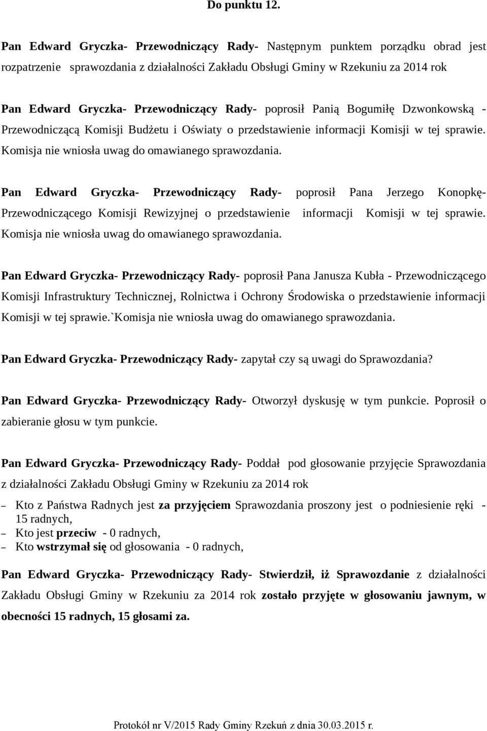 Oświaty o przedstawienie informacji Komisji w tej sprawie. Przewodniczącego Komisji Rewizyjnej o przedstawienie informacji Komisji w tej sprawie.