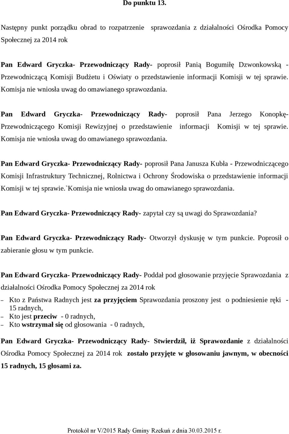 sprawie. Przewodniczącego Komisji Rewizyjnej o przedstawienie informacji Komisji w tej sprawie.