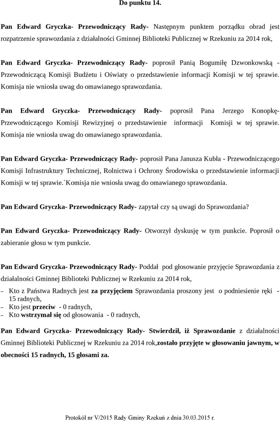 Budżetu i Oświaty o przedstawienie informacji Komisji w tej sprawie. Przewodniczącego Komisji Rewizyjnej o przedstawienie informacji Komisji w tej sprawie.