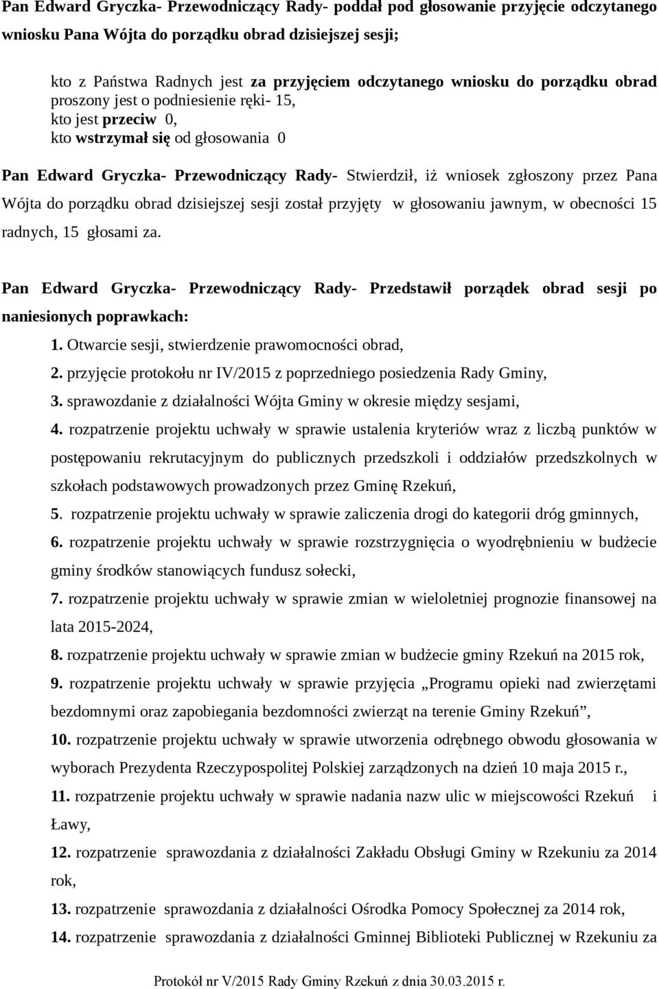 Pana Wójta do porządku obrad dzisiejszej sesji został przyjęty w głosowaniu jawnym, w obecności 15 radnych, 15 głosami za.