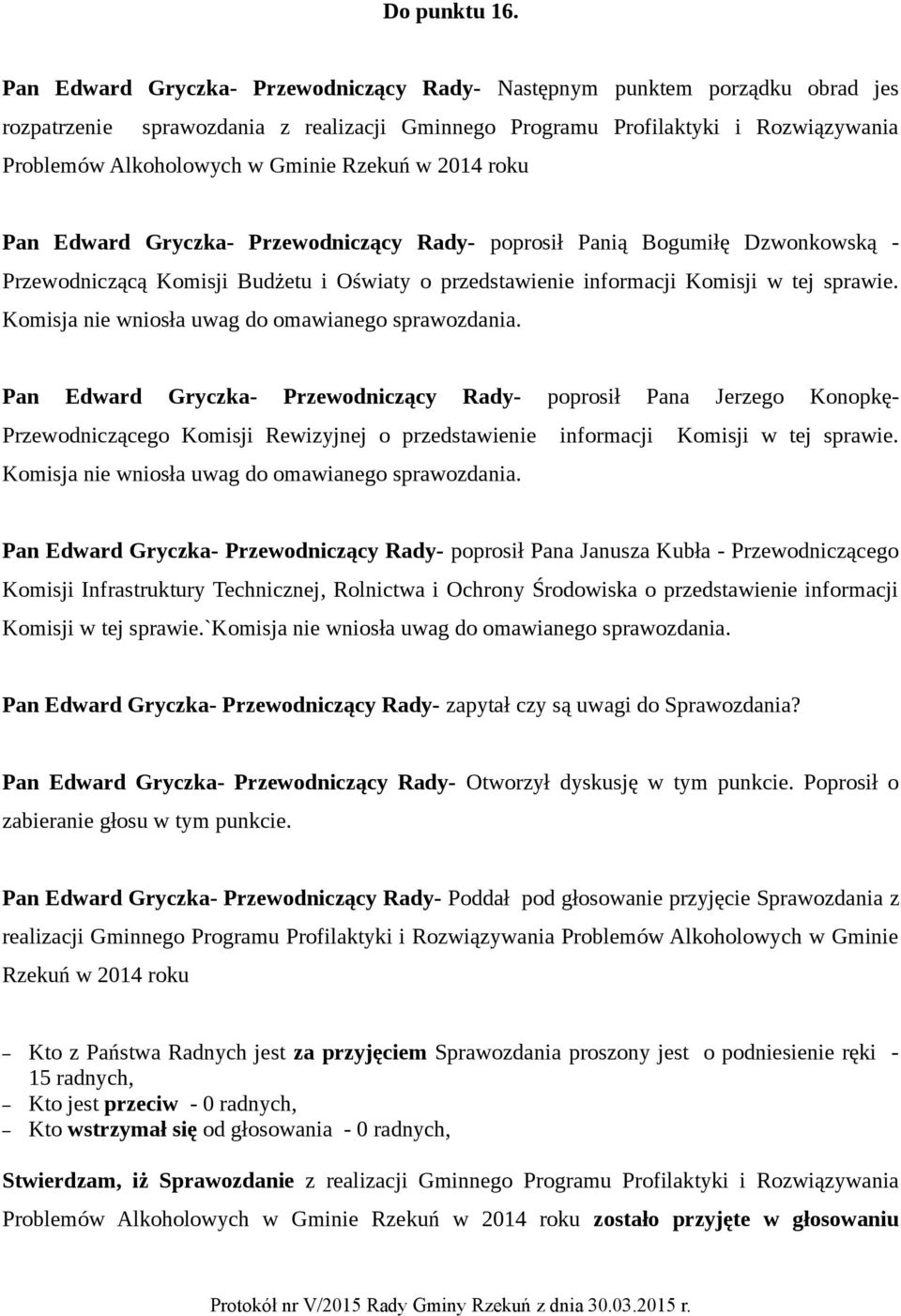 Rzekuń w 2014 roku Przewodniczącą Komisji Budżetu i Oświaty o przedstawienie informacji Komisji w tej sprawie. Przewodniczącego Komisji Rewizyjnej o przedstawienie informacji Komisji w tej sprawie.
