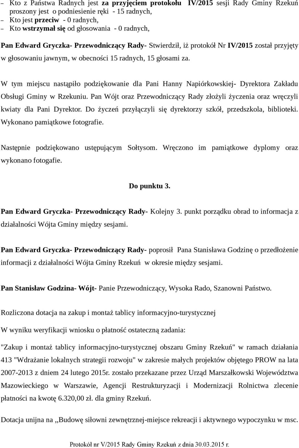 Pan Wójt oraz Przewodniczący Rady złożyli życzenia oraz wręczyli kwiaty dla Pani Dyrektor. Do życzeń przyłączyli się dyrektorzy szkół, przedszkola, biblioteki. Wykonano pamiątkowe fotografie.