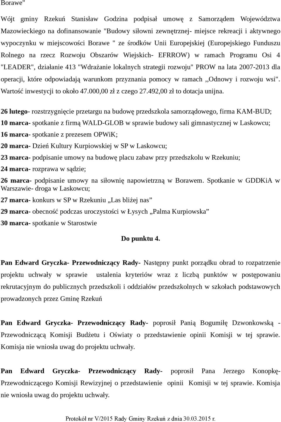 strategii rozwoju" PROW na lata 2007-2013 dla operacji, które odpowiadają warunkom przyznania pomocy w ramach,,odnowy i rozwoju wsi". Wartość inwestycji to około 47.000,00 zł z czego 27.