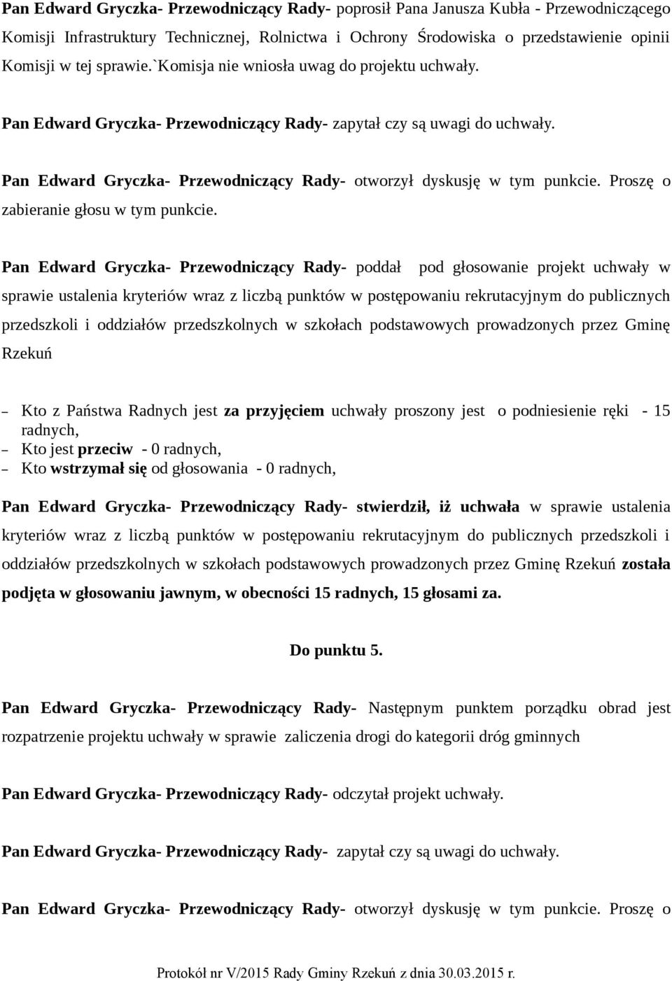 Proszę o Pan Edward Gryczka- Przewodniczący Rady- poddał pod głosowanie projekt uchwały w sprawie ustalenia kryteriów wraz z liczbą punktów w postępowaniu rekrutacyjnym do publicznych przedszkoli i