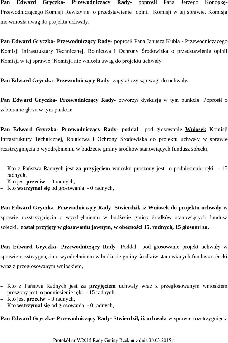 Pan Edward Gryczka- Przewodniczący Rady- zapytał czy są uwagi do uchwały. Pan Edward Gryczka- Przewodniczący Rady- otworzył dyskusję w tym punkcie.