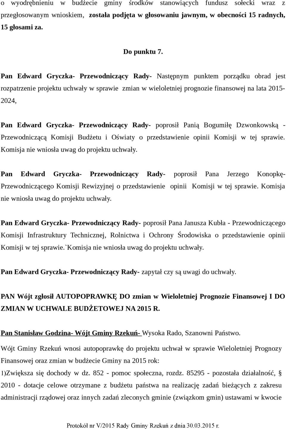 Komisji Budżetu i Oświaty o przedstawienie opinii Komisji w tej sprawie. Komisja nie wniosła uwag do projektu uchwały.