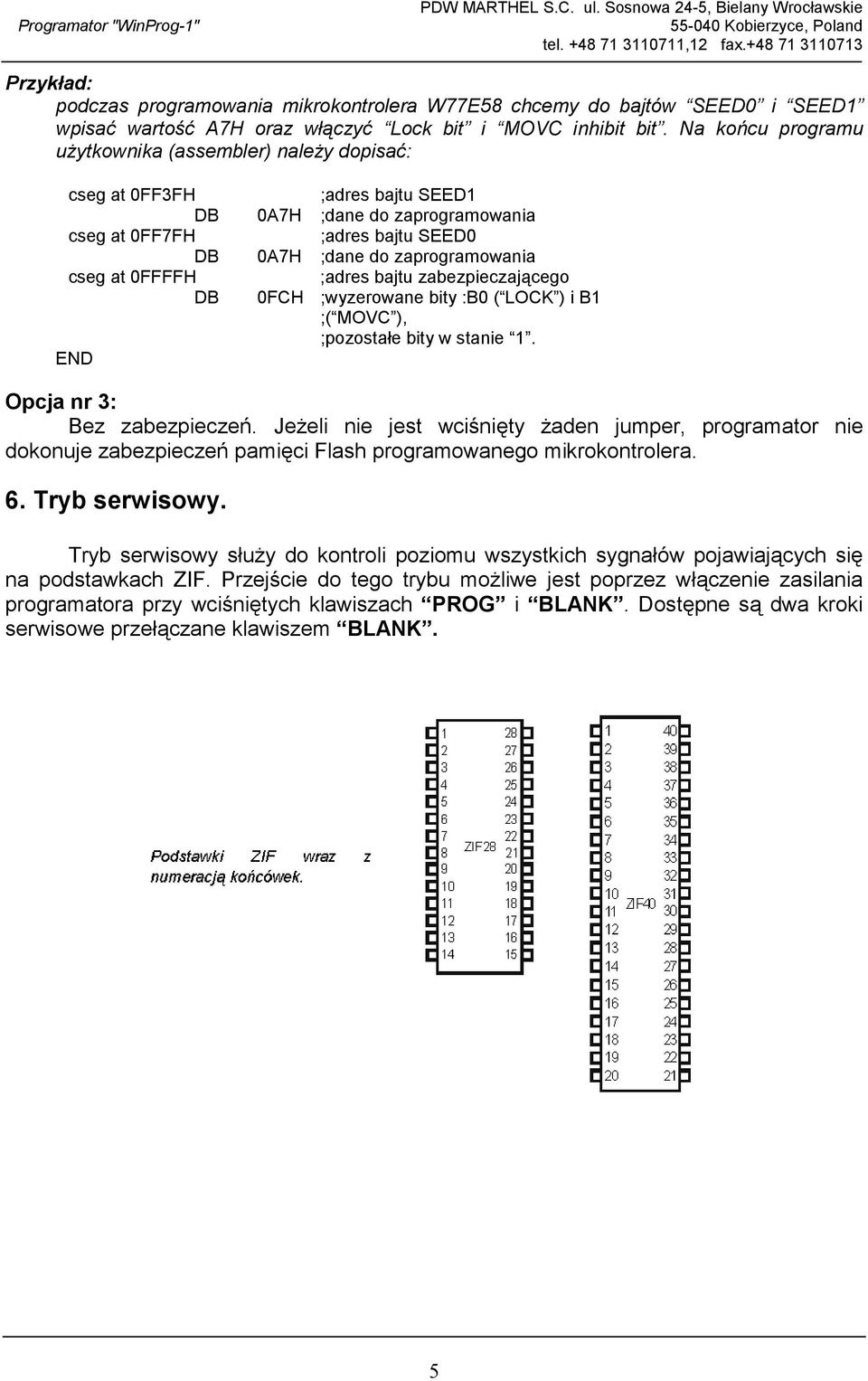 0FFFFH ;adres bajtu zabezpieczającego DB 0FCH ;wyzerowane bity :B0 ( LOCK ) i B1 ;( MOVC ), ;pozostałe bity w stanie 1. END Opcja nr 3: Bez zabezpieczeń.