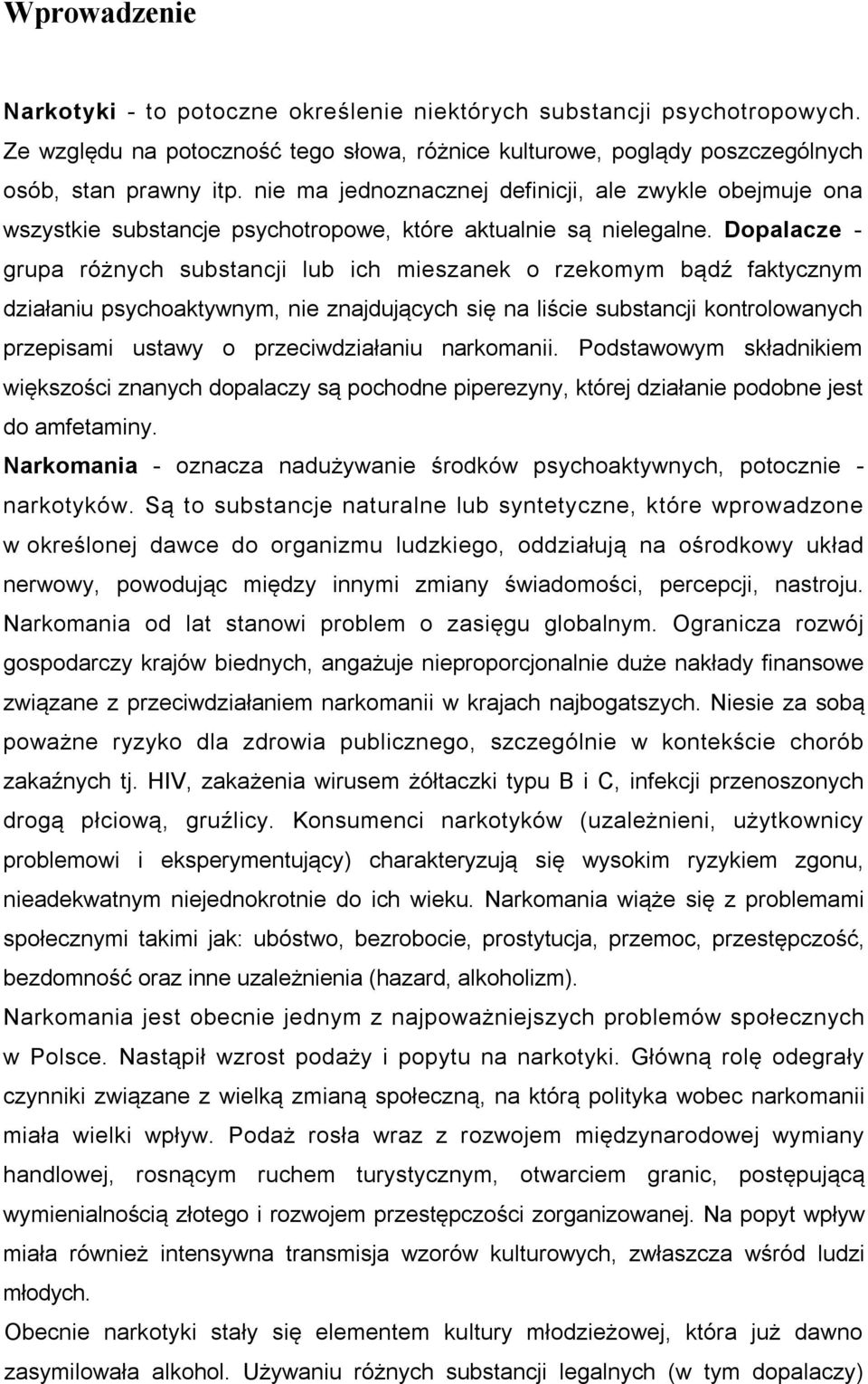 Dopalacze - grupa różnych substancji lub ich mieszanek o rzekomym bądź faktycznym działaniu psychoaktywnym, nie znajdujących się na liście substancji kontrolowanych przepisami ustawy o