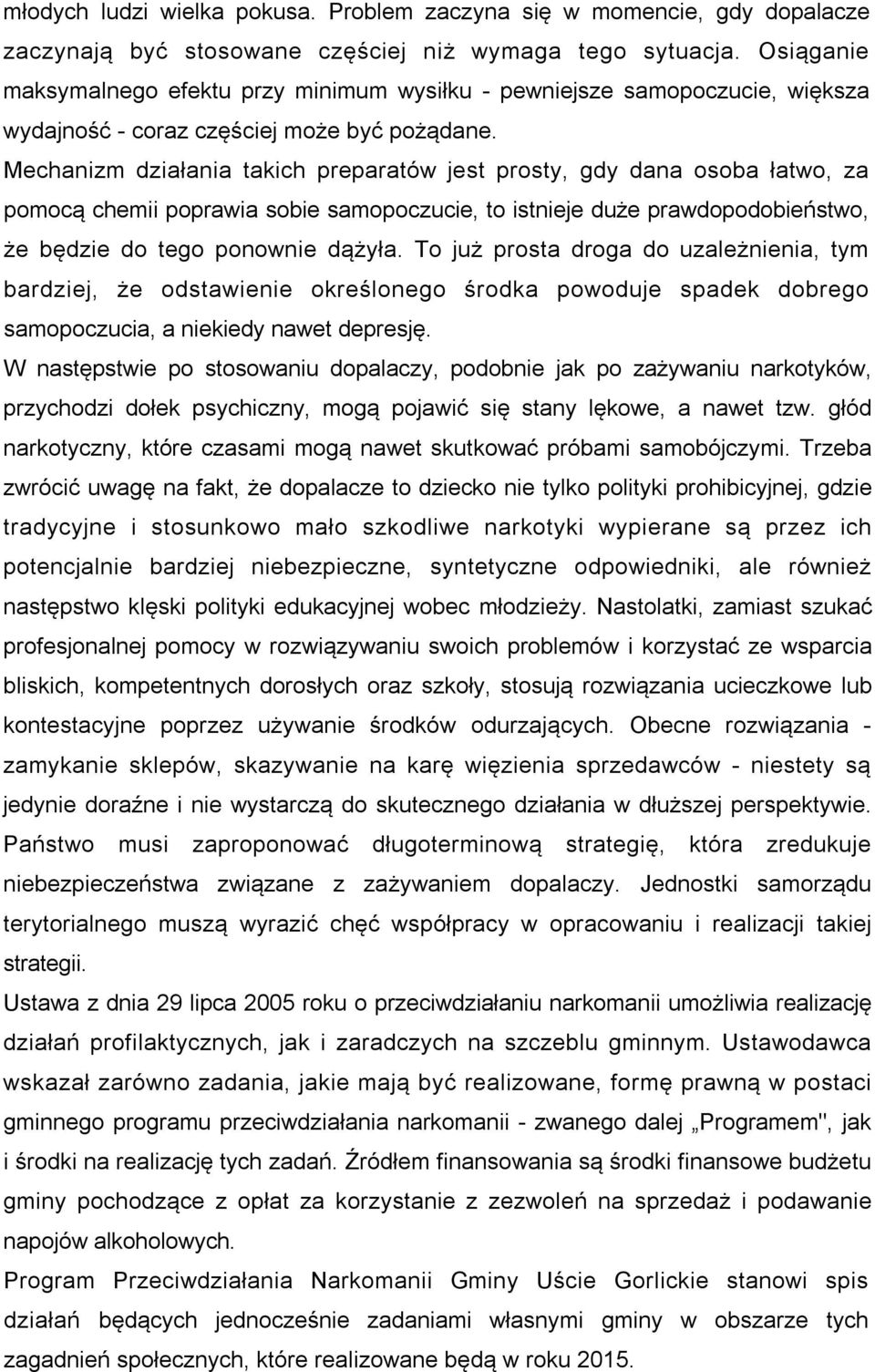 Mechanizm działania takich preparatów jest prosty, gdy dana osoba łatwo, za pomocą chemii poprawia sobie samopoczucie, to istnieje duże prawdopodobieństwo, że będzie do tego ponownie dążyła.