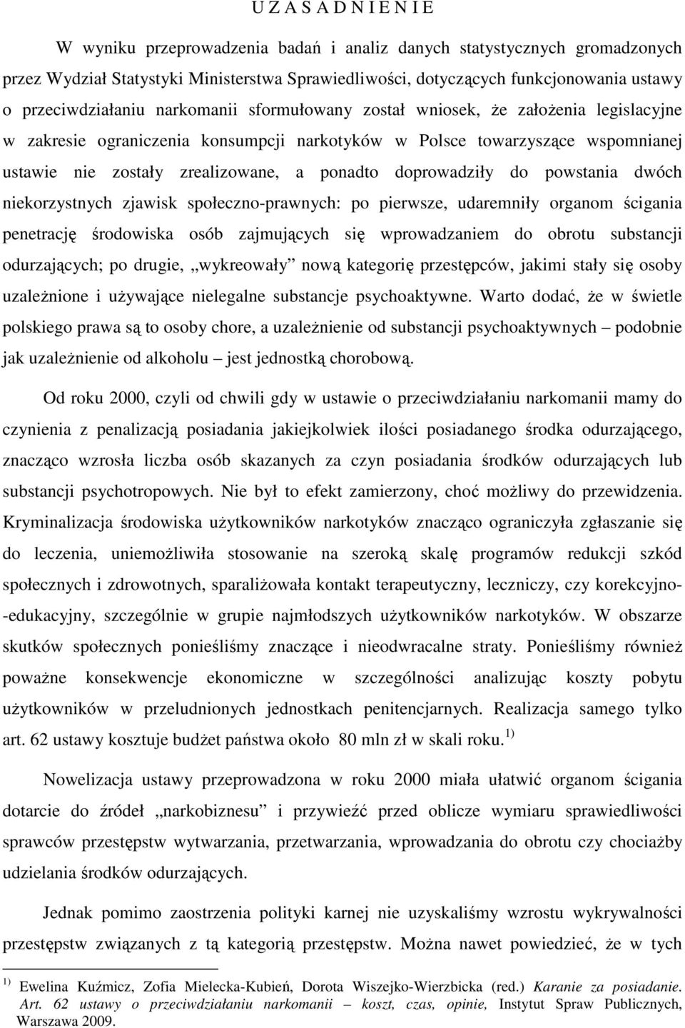 ponadto doprowadziły do powstania dwóch niekorzystnych zjawisk społeczno-prawnych: po pierwsze, udaremniły organom ścigania penetrację środowiska osób zajmujących się wprowadzaniem do obrotu