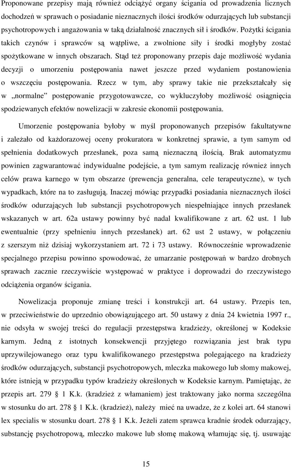 Stąd też proponowany przepis daje możliwość wydania decyzji o umorzeniu postępowania nawet jeszcze przed wydaniem postanowienia o wszczęciu postępowania.