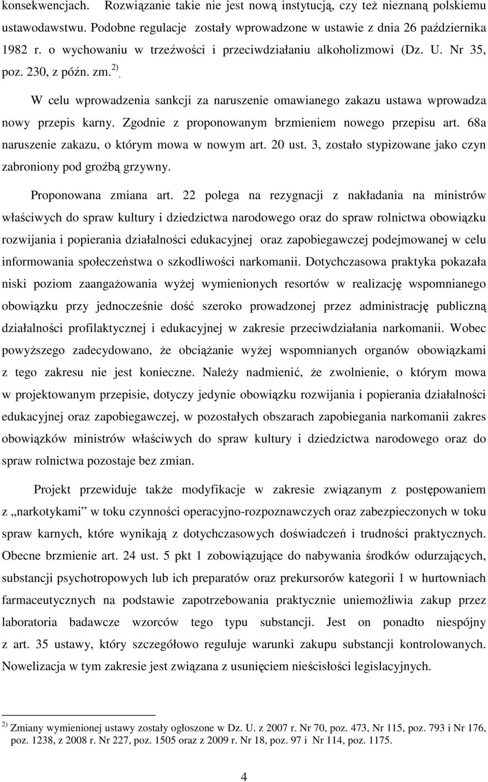 Zgodnie z proponowanym brzmieniem nowego przepisu art. 68a naruszenie zakazu, o którym mowa w nowym art. 20 ust. 3, zostało stypizowane jako czyn zabroniony pod groźbą grzywny. Proponowana zmiana art.