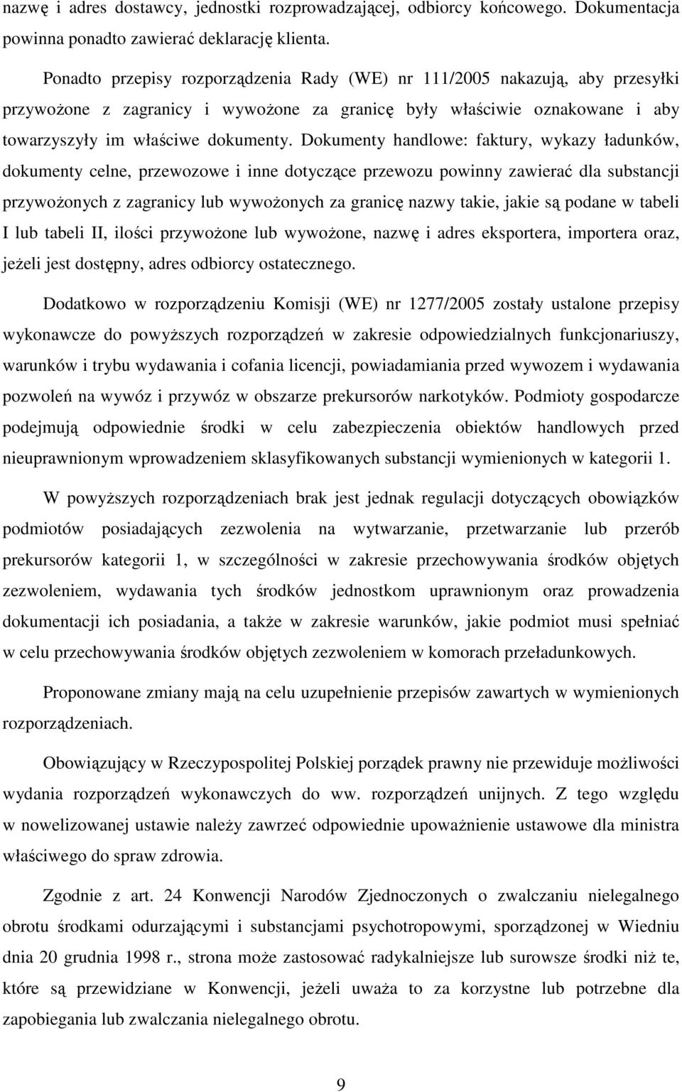 Dokumenty handlowe: faktury, wykazy ładunków, dokumenty celne, przewozowe i inne dotyczące przewozu powinny zawierać dla substancji przywożonych z zagranicy lub wywożonych za granicę nazwy takie,