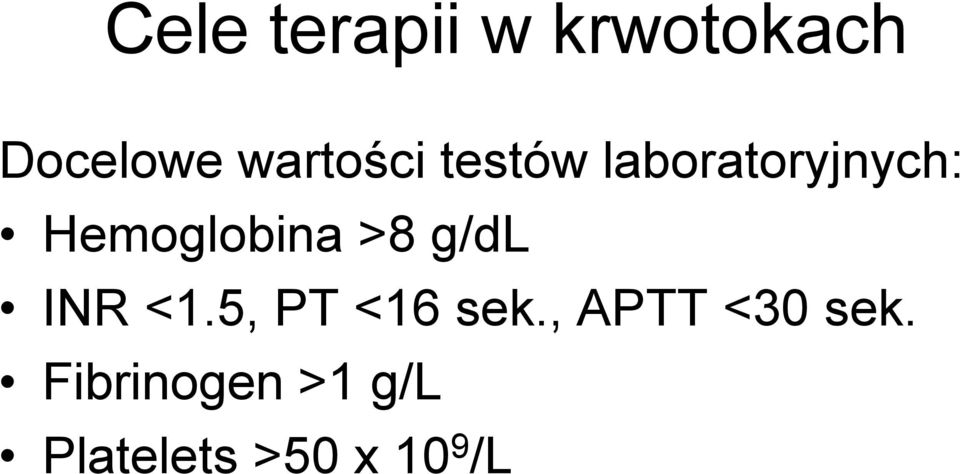 Hemoglobina >8 g/dl INR <1.5, PT <16 sek.