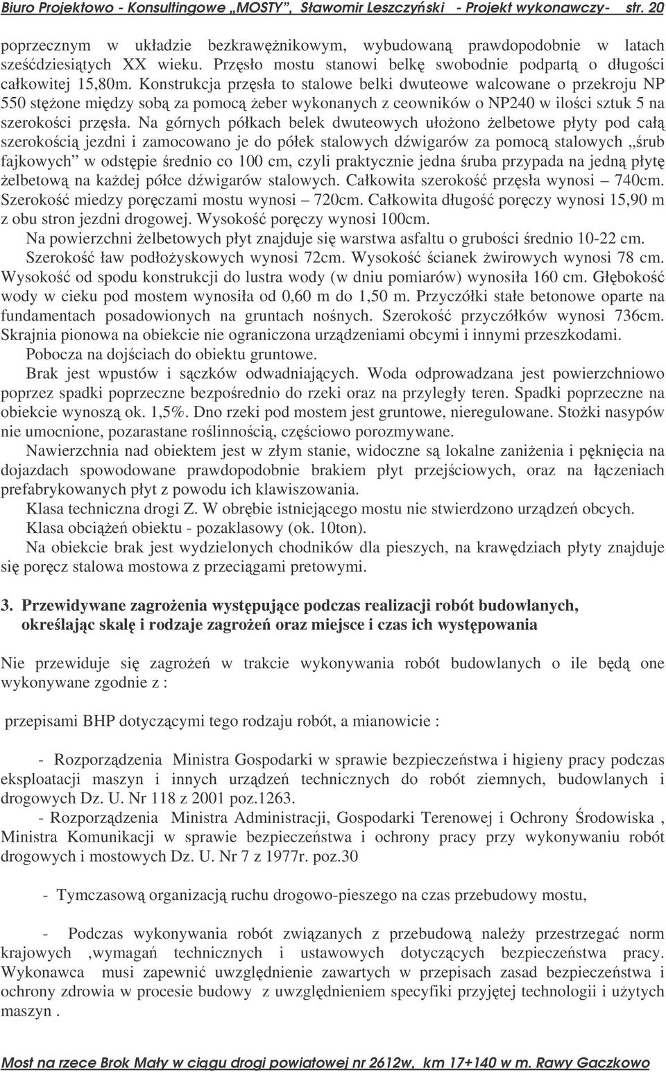 Konstrukcja przsła to stalowe belki dwuteowe walcowane o przekroju NP 550 stone midzy sob za pomoc eber wykonanych z ceowników o NP240 w iloci sztuk 5 na szerokoci przsła.