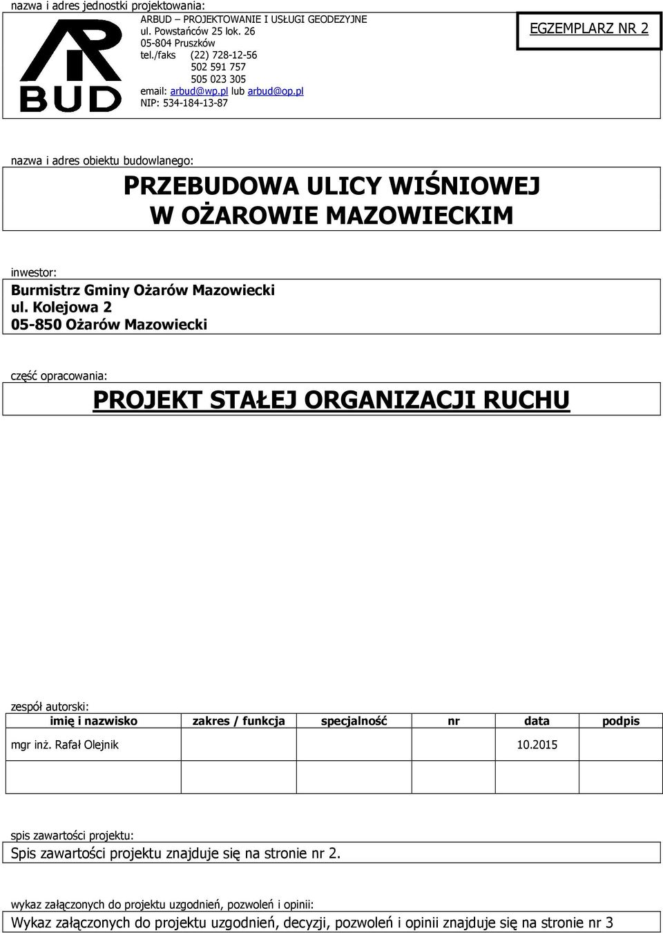 Kolejowa 2 05-850 OŜarów Mazowiecki część opracowania: PROJEKT STAŁEJ ORGANIZACJI RUCHU zespół autorski: imię i nazwisko zakres / funkcja specjalność nr data podpis mgr inŝ. Rafał Olejnik 10.